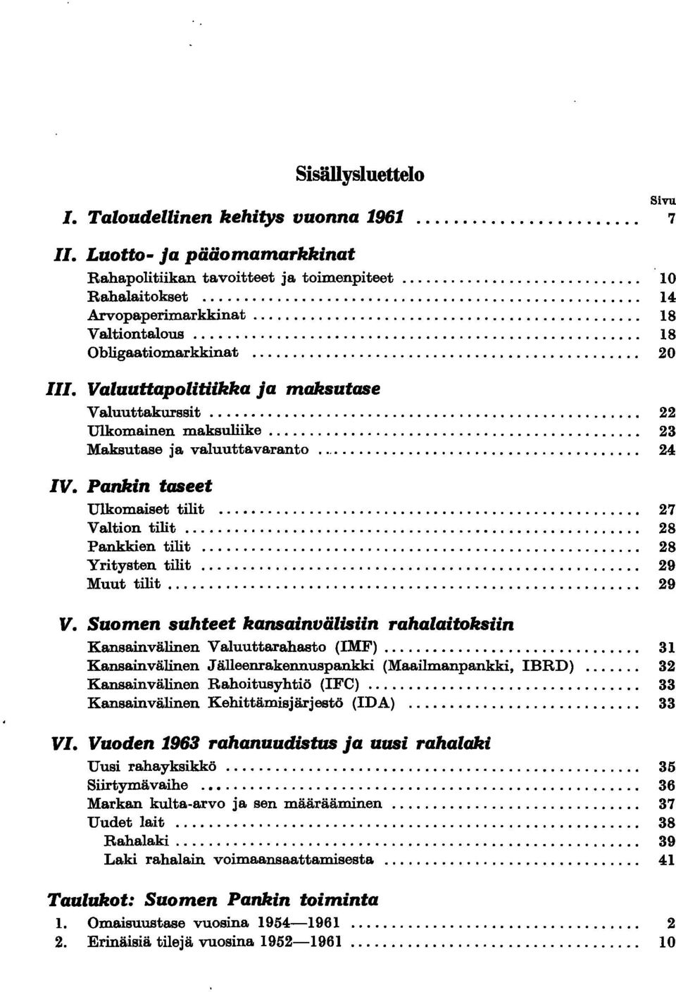 .......................................... 23 Maksutase ja valuuttavaranto 24 IV. Pankin taseet Ulkomaiset tilit... 27 Valtion tilit... 28 Pankkien tilit... 28 Yritysten tilit... 29 Muut tilit......................................................... 29 V.