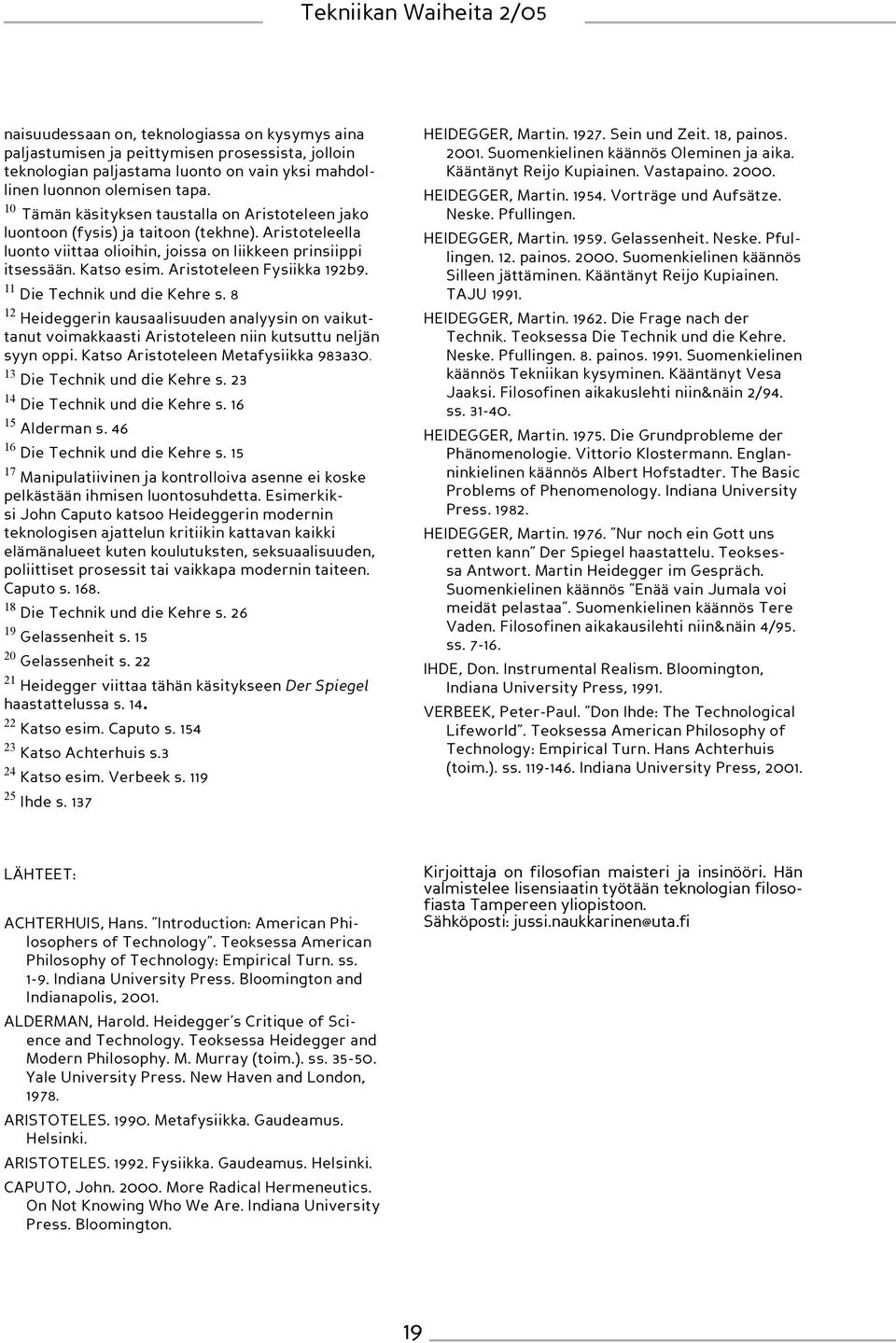 Aristoteleen Fysiikka 192b9. 11 Die Technik und die Kehre s. 8 12 Heideggerin kausaalisuuden analyysin on vaikuttanut voimakkaasti Aristoteleen niin kutsuttu neljän syyn oppi.