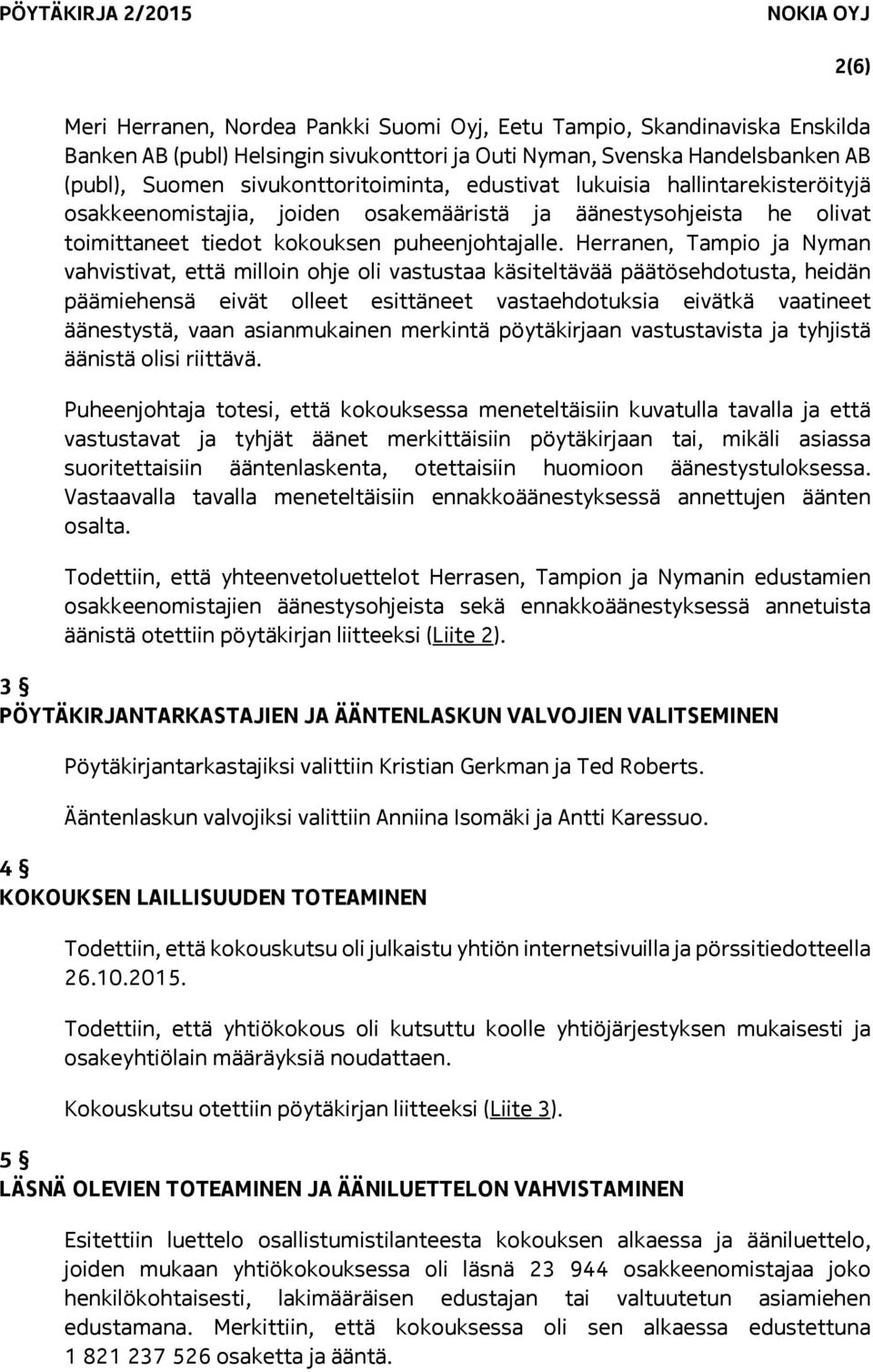 Herranen, Tampio ja Nyman vahvistivat, että milloin ohje oli vastustaa käsiteltävää päätösehdotusta, heidän päämiehensä eivät olleet esittäneet vastaehdotuksia eivätkä vaatineet äänestystä, vaan