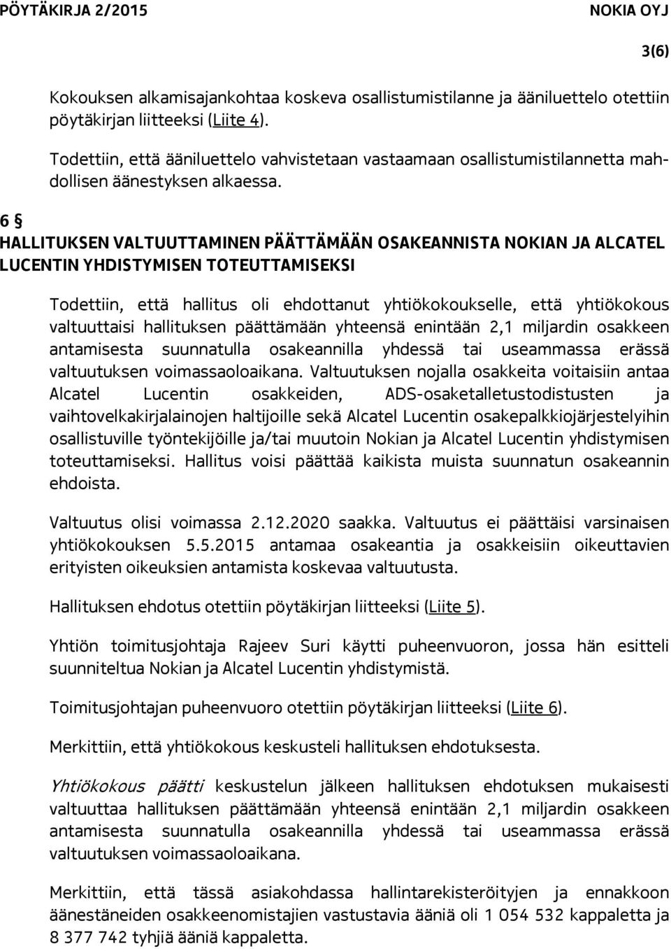 6 HALLITUKSEN VALTUUTTAMINEN PÄÄTTÄMÄÄN OSAKEANNISTA NOKIAN JA ALCATEL LUCENTIN YHDISTYMISEN TOTEUTTAMISEKSI Todettiin, että hallitus oli ehdottanut yhtiökokoukselle, että yhtiökokous valtuuttaisi