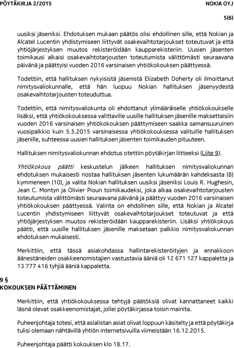 kaupparekisteriin. Uusien jäsenten toimikausi alkaisi osakevaihtotarjousten toteutumista välittömästi seuraavana päivänä ja päättyisi vuoden 2016 varsinaisen yhtiökokouksen päättyessä.