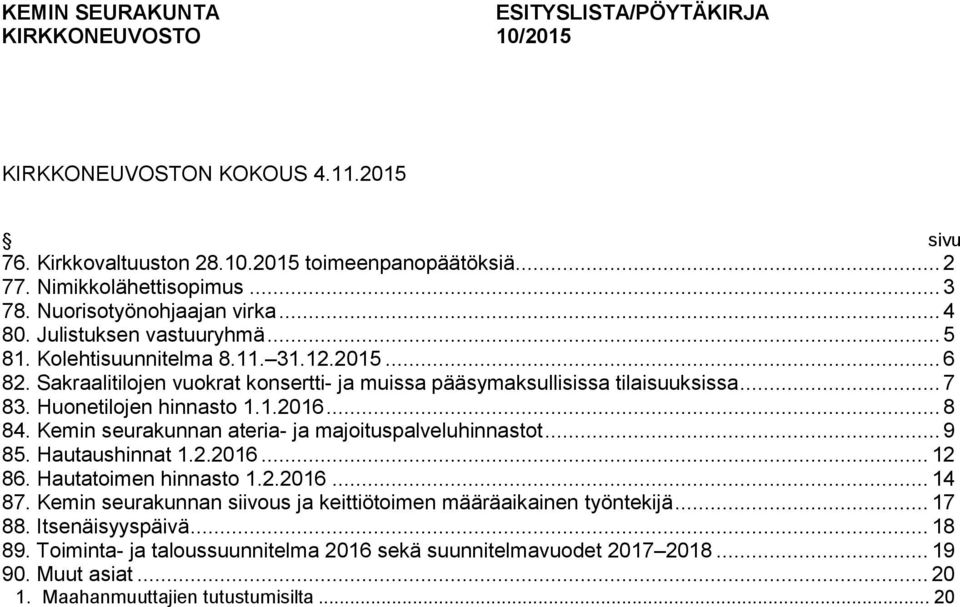 Huonetilojen hinnasto 1.1.2016... 8 84. Kemin seurakunnan ateria- ja majoituspalveluhinnastot... 9 85. Hautaushinnat 1.2.2016... 12 86. Hautatoimen hinnasto 1.2.2016... 14 87.