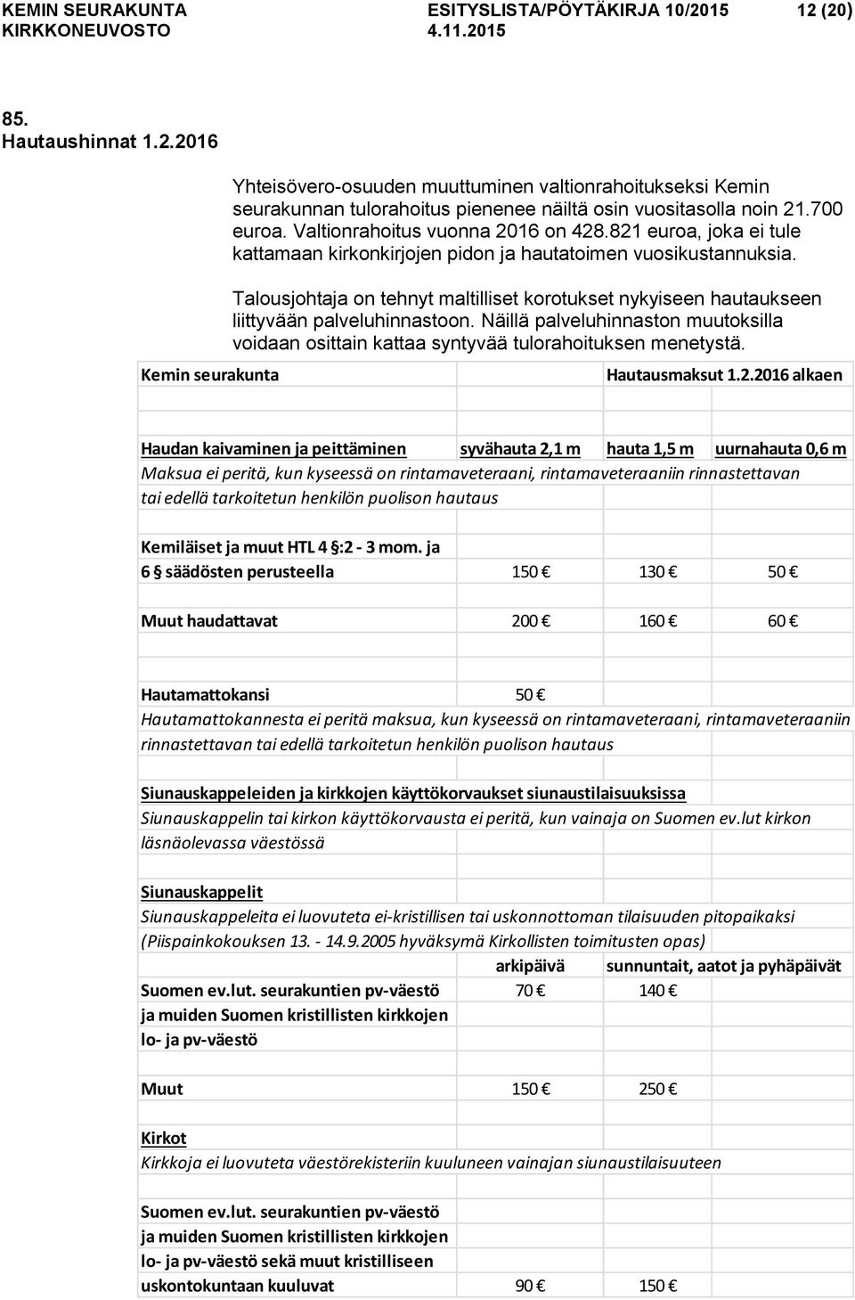 Talousjohtaja on tehnyt maltilliset korotukset nykyiseen hautaukseen liittyvään palveluhinnastoon. Näillä palveluhinnaston muutoksilla voidaan osittain kattaa syntyvää tulorahoituksen menetystä.