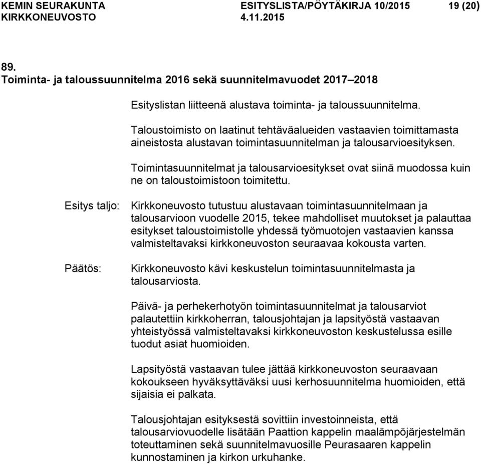 Toimintasuunnitelmat ja talousarvioesitykset ovat siinä muodossa kuin ne on taloustoimistoon toimitettu.
