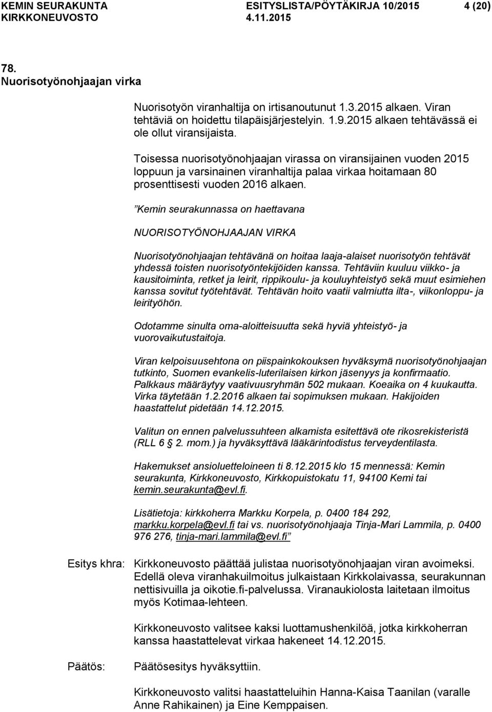 Toisessa nuorisotyönohjaajan virassa on viransijainen vuoden 2015 loppuun ja varsinainen viranhaltija palaa virkaa hoitamaan 80 prosenttisesti vuoden 2016 alkaen.