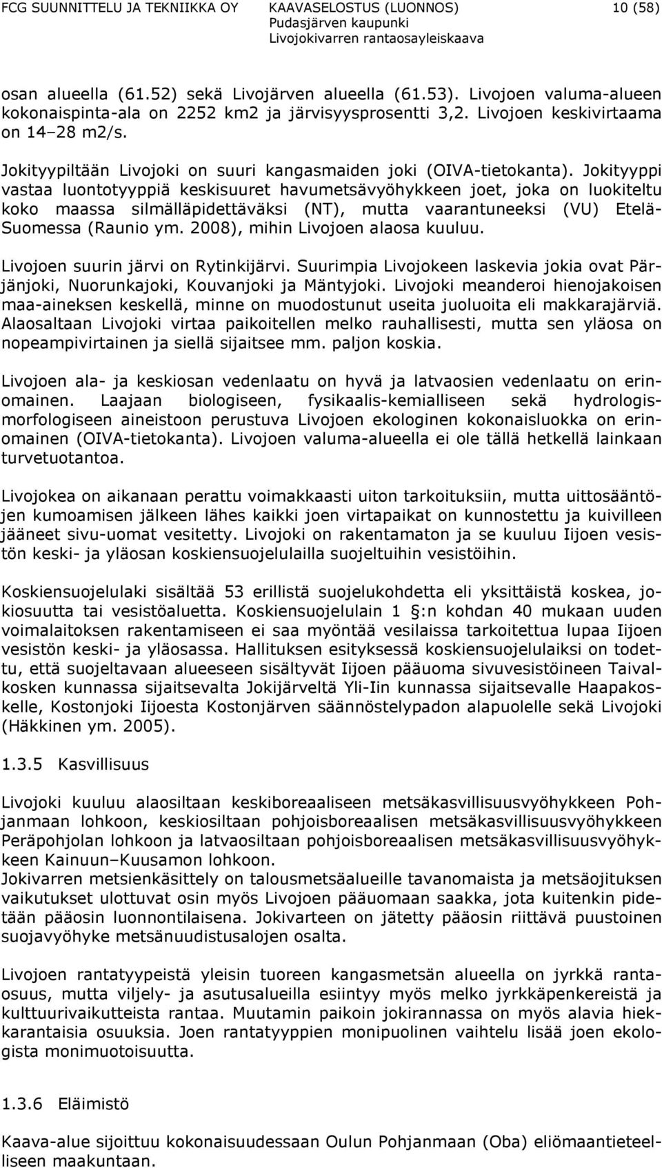 Jokityyppi vastaa luontotyyppiä keskisuuret havumetsävyöhykkeen joet, joka on luokiteltu koko maassa silmälläpidettäväksi (NT), mutta vaarantuneeksi (VU) Etelä- Suomessa (Raunio ym.