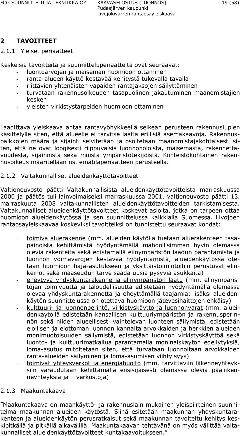 1 Yleiset periaatteet Keskeisiä tavoitteita ja suunnitteluperiaatteita ovat seuraavat: - luontoarvojen ja maiseman huomioon ottaminen - ranta-alueen käyttö kestävää kehitystä tukevalla tavalla -