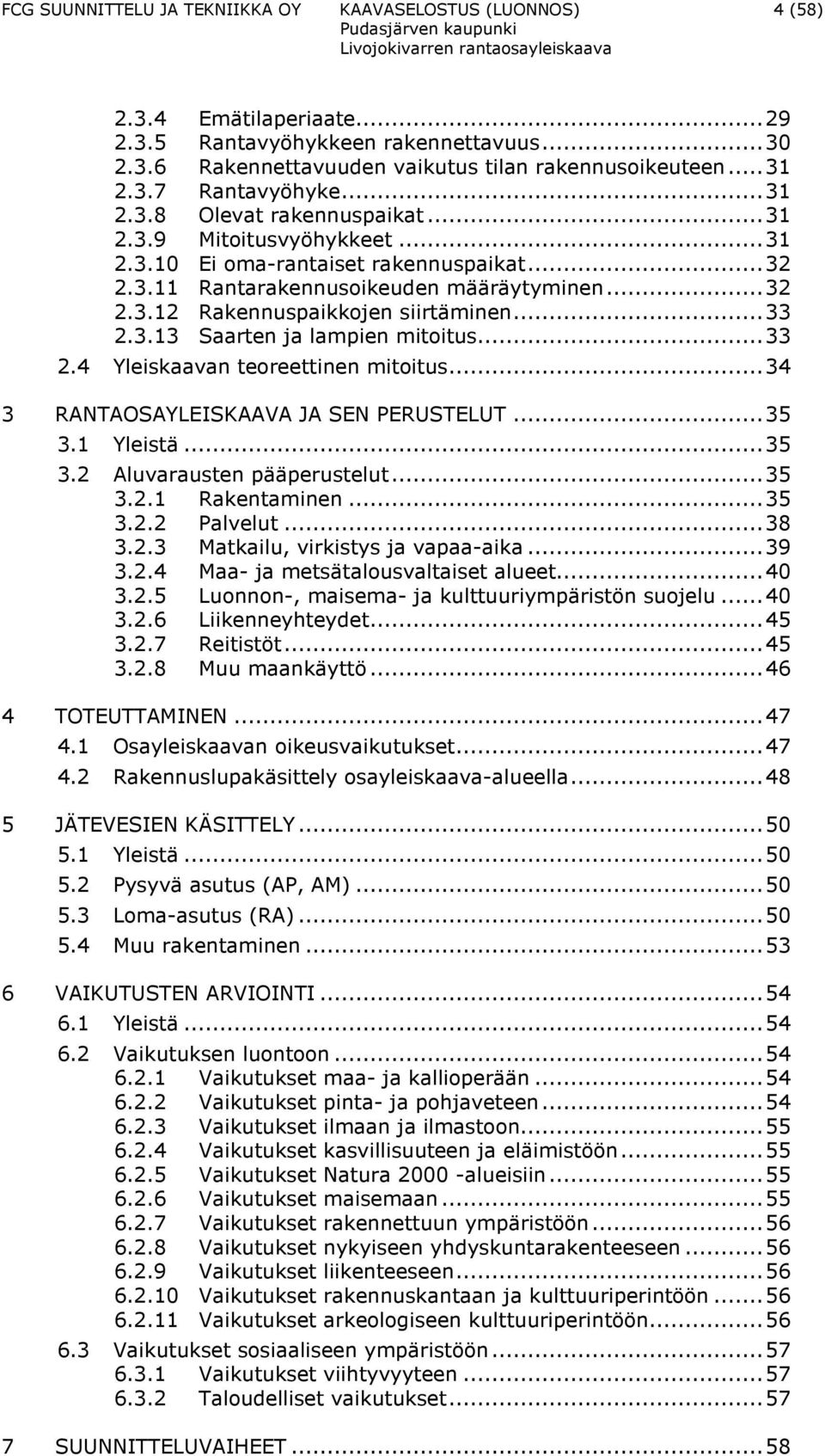 .. 33 2.3.13 Saarten ja lampien mitoitus... 33 2.4 Yleiskaavan teoreettinen mitoitus... 34 3 RANTAOSAYLEISKAAVA JA SEN PERUSTELUT... 35 3.1 Yleistä... 35 3.2 Aluvarausten pääperustelut... 35 3.2.1 Rakentaminen.