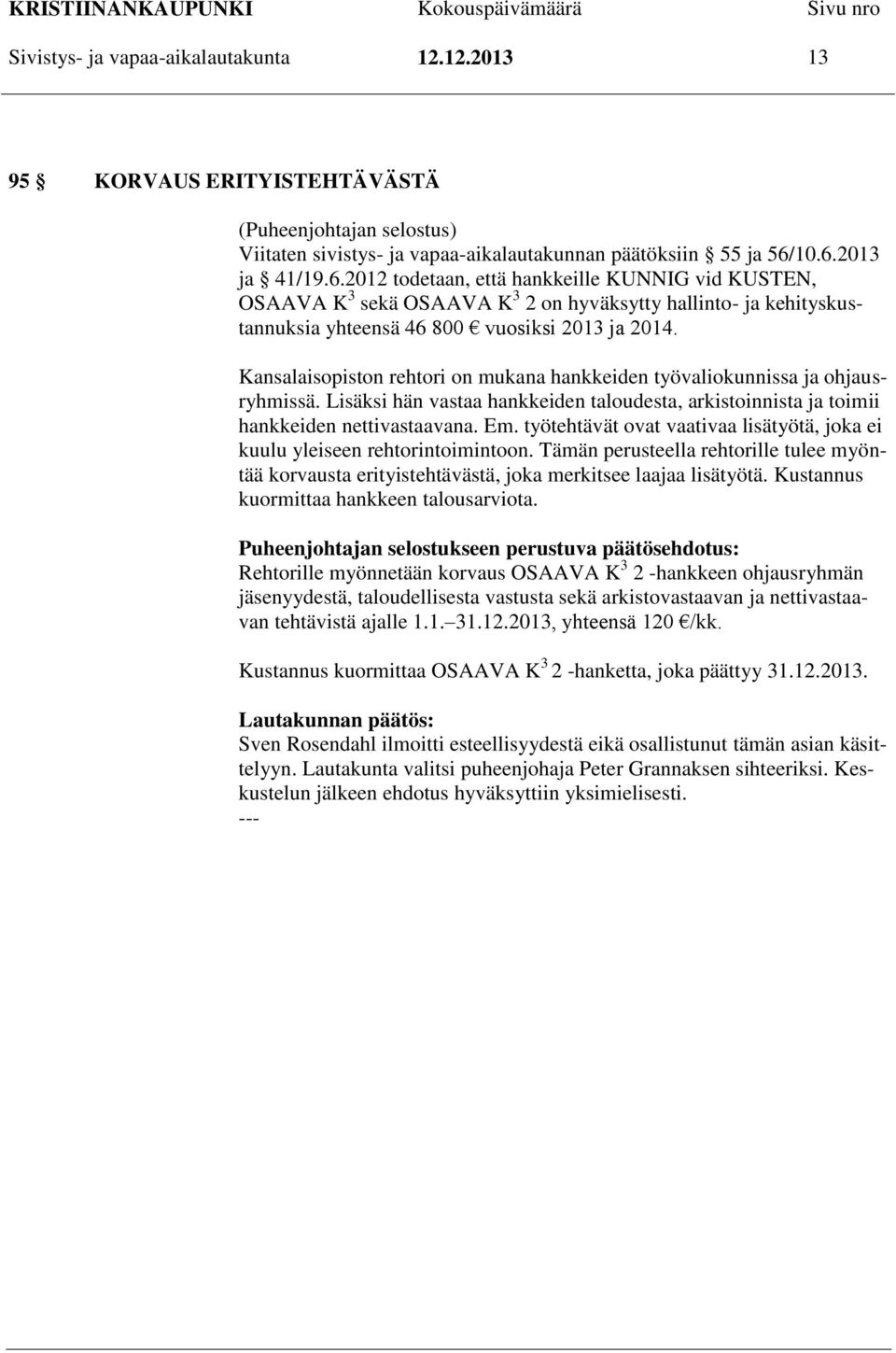 Kansalaisopiston rehtori on mukana hankkeiden työvaliokunnissa ja ohjausryhmissä. Lisäksi hän vastaa hankkeiden taloudesta, arkistoinnista ja toimii hankkeiden nettivastaavana. Em.