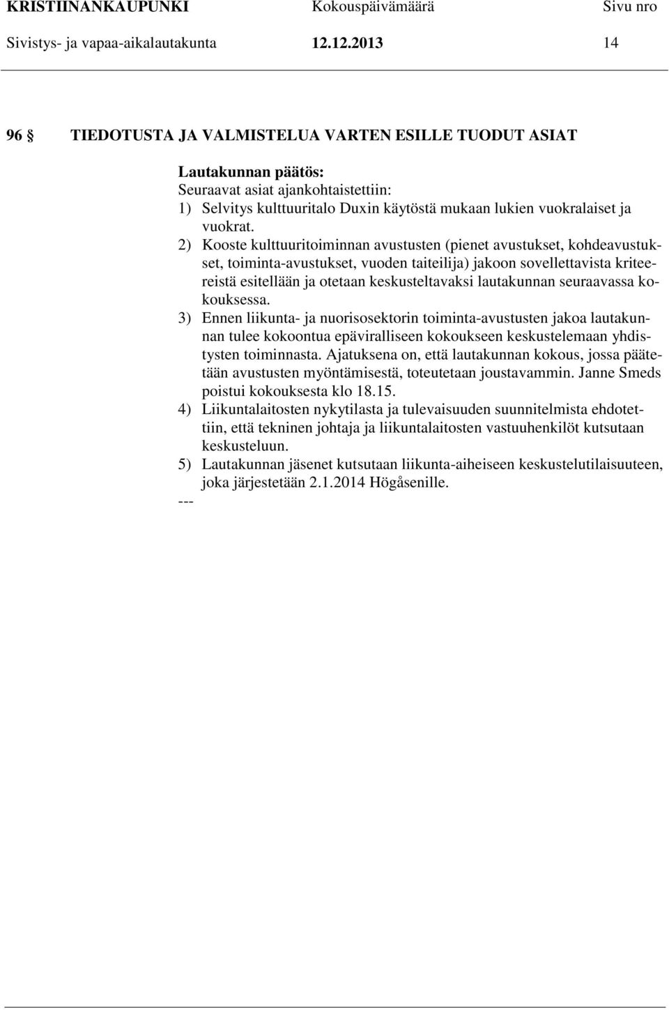 2) Kooste kulttuuritoiminnan avustusten (pienet avustukset, kohdeavustukset, toiminta-avustukset, vuoden taiteilija) jakoon sovellettavista kriteereistä esitellään ja otetaan keskusteltavaksi