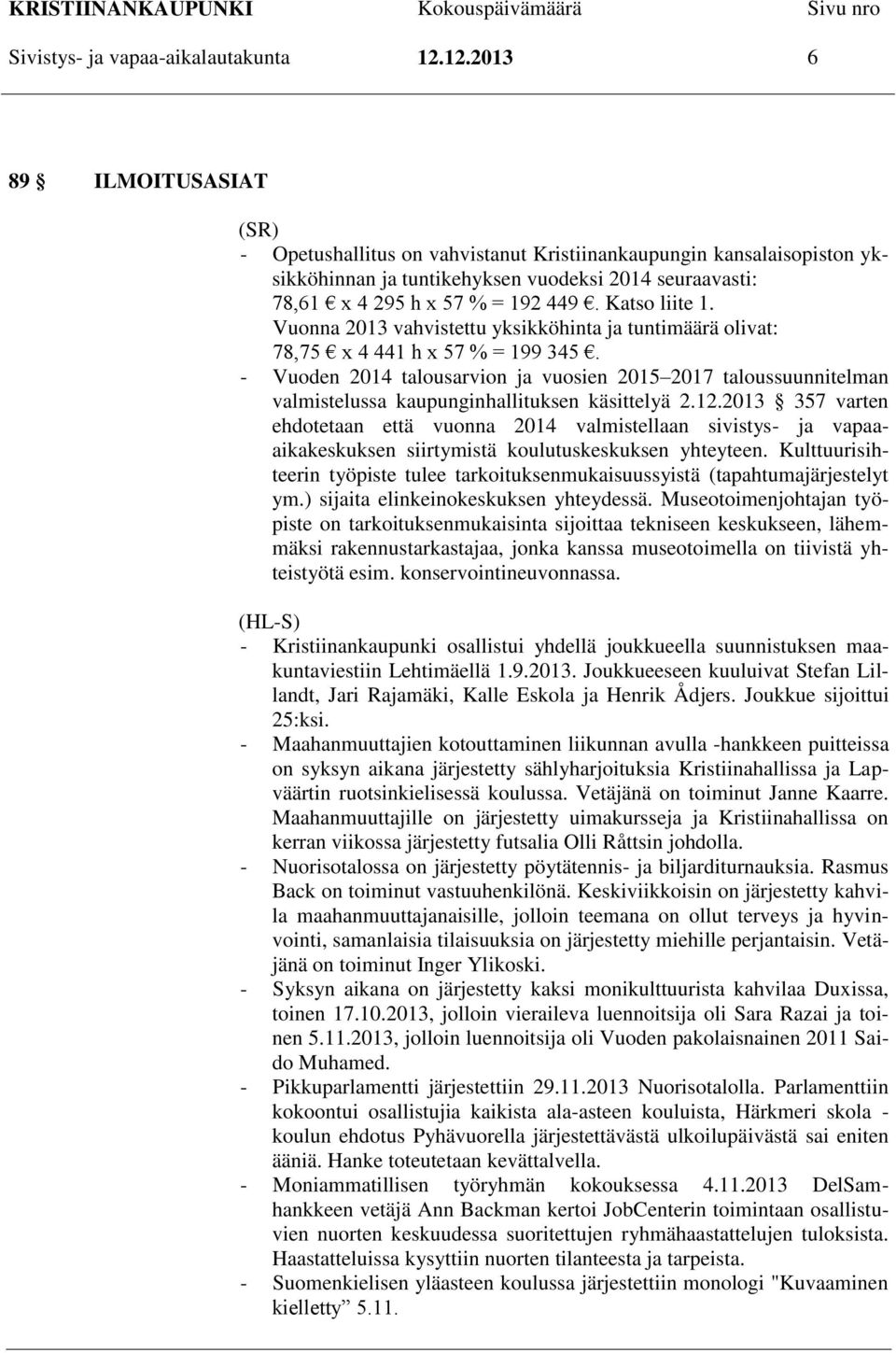 Katso liite 1. Vuonna 2013 vahvistettu yksikköhinta ja tuntimäärä olivat: 78,75 x 4 441 h x 57 % = 199 345.