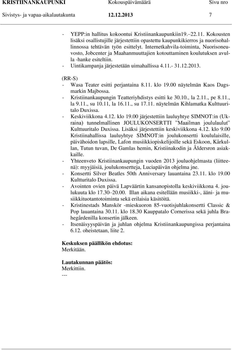 Internetkahvila-toiminta, Nuorisoneuvosto, Jobcenter ja Maahanmuuttajien kotouttaminen koulutuksen avulla -hanke esiteltiin. - Uintikampanja järjestetään uimahallissa 4.11.- 31.12.2013.