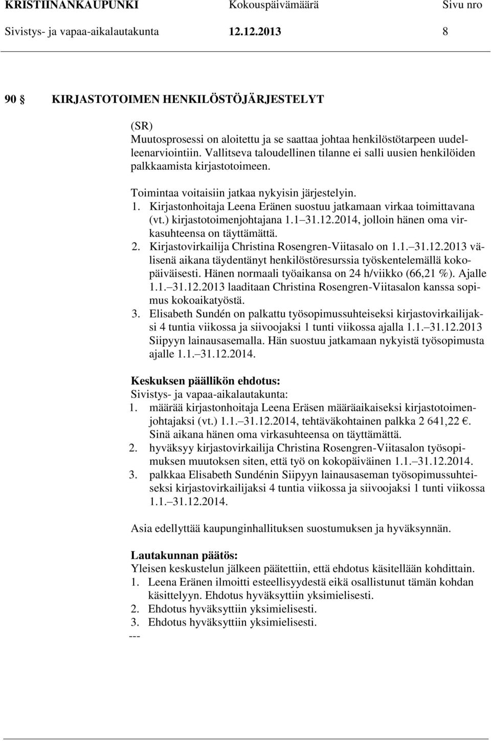 Kirjastonhoitaja Leena Eränen suostuu jatkamaan virkaa toimittavana (vt.) kirjastotoimenjohtajana 1.1 31.12.2014, jolloin hänen oma virkasuhteensa on täyttämättä. 2.