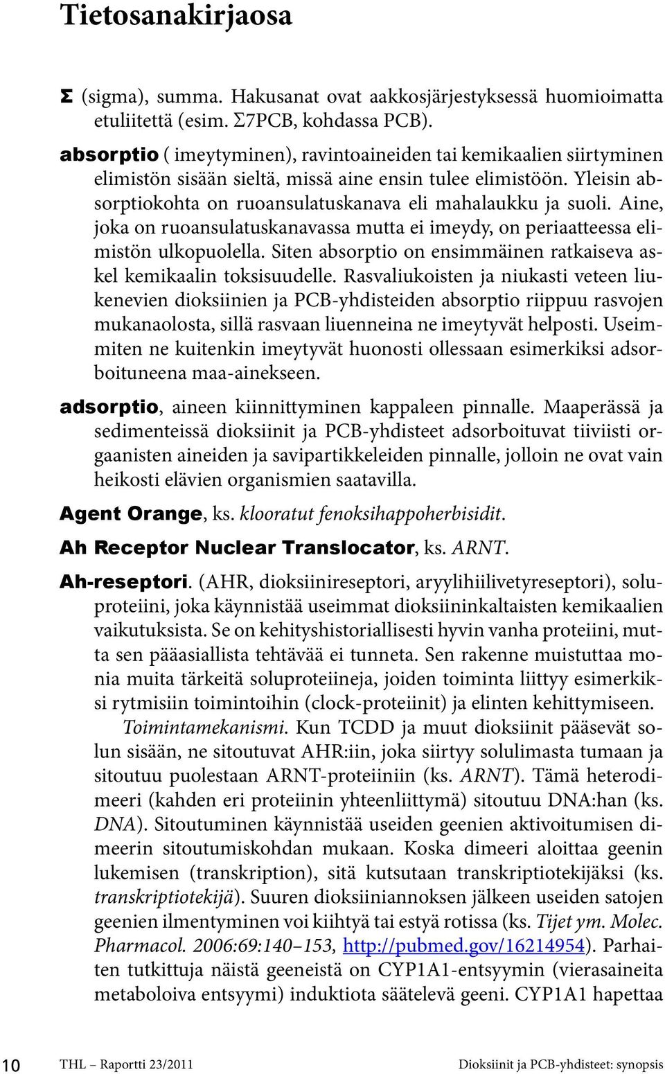 Aine, joka on ruoansulatuskanavassa mutta ei imeydy, on periaatteessa elimistön ulkopuolella. Siten absorptio on ensimmäinen ratkaiseva askel kemikaalin toksisuudelle.