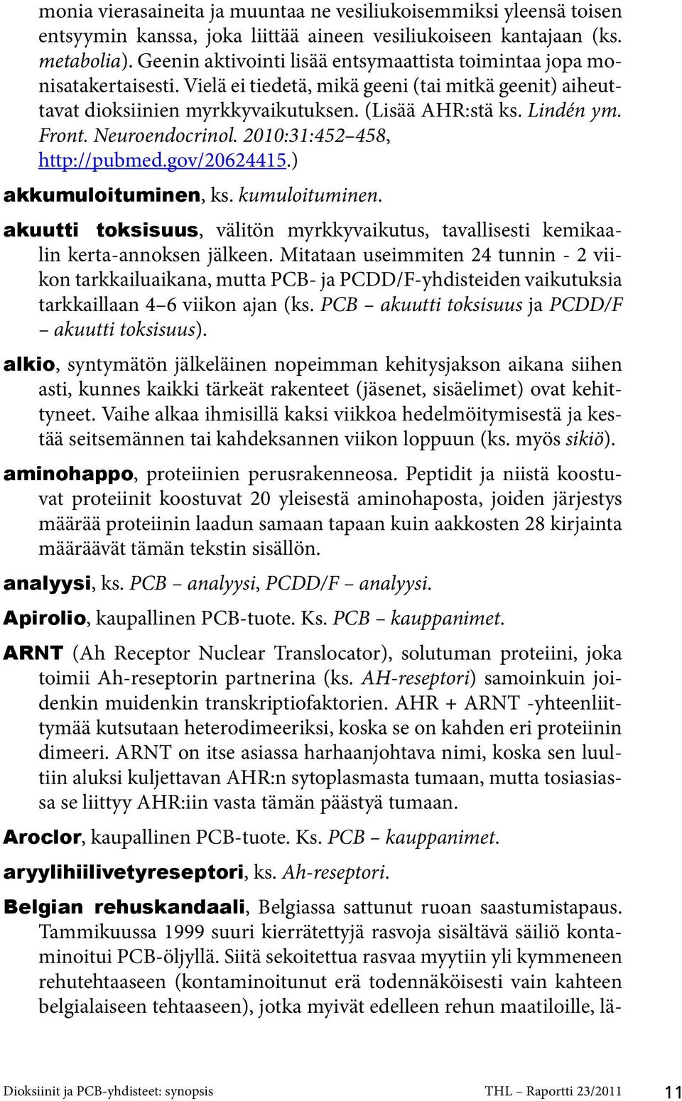 Front. Neuroendocrinol. 2010:31:452 458, http://pubmed.gov/20624415.) akkumuloituminen, ks. kumuloituminen. akuutti toksisuus, välitön myrkkyvaikutus, tavallisesti kemikaalin kerta-annoksen jälkeen.