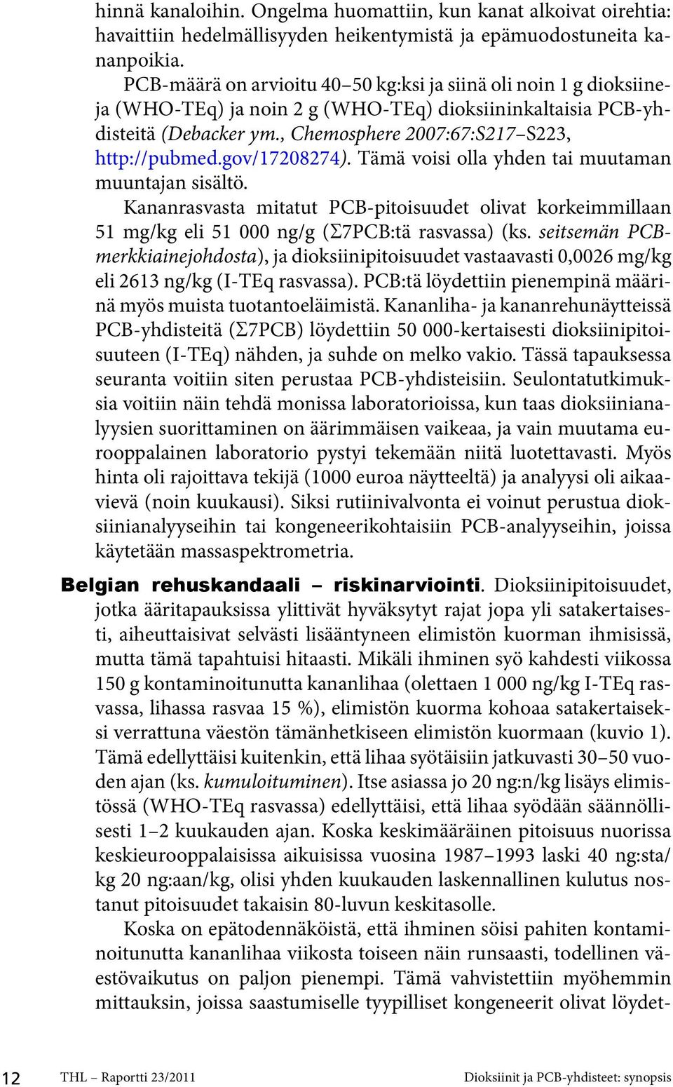 gov/17208274). Tämä voisi olla yhden tai muutaman muuntajan sisältö. Kananrasvasta mitatut PCB-pitoisuudet olivat korkeimmillaan 51 mg/kg eli 51 000 ng/g (S7PCB:tä rasvassa) (ks.