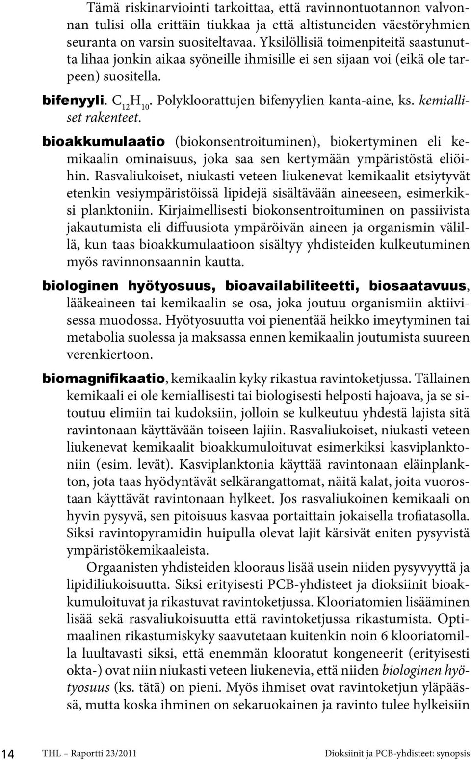 kemialliset rakenteet. bioakkumulaatio (biokonsentroituminen), biokertyminen eli kemikaalin ominaisuus, joka saa sen kertymään ympäristöstä eliöihin.