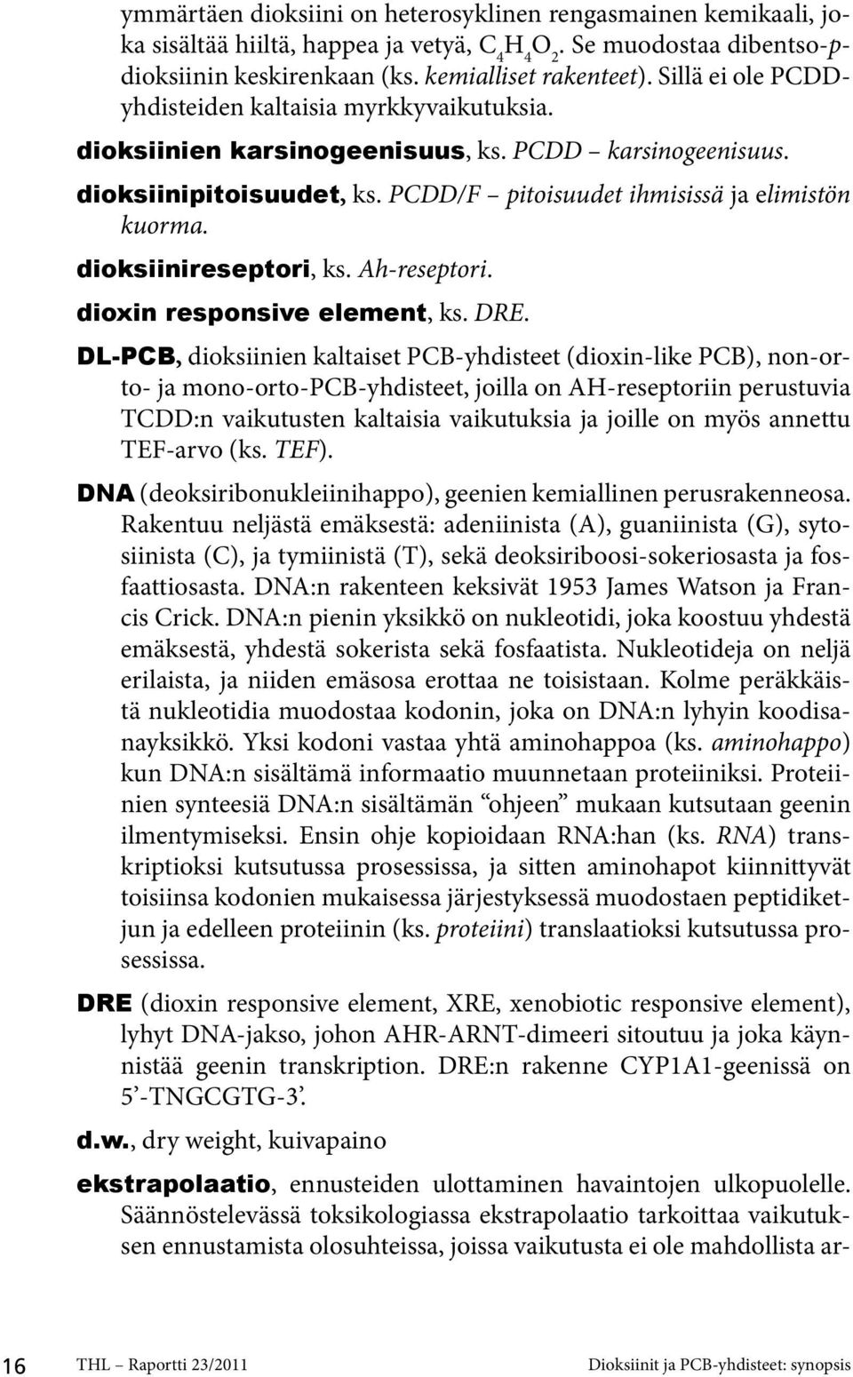 dioksiinireseptori, ks. Ah-reseptori. dioxin responsive element, ks. DRE.