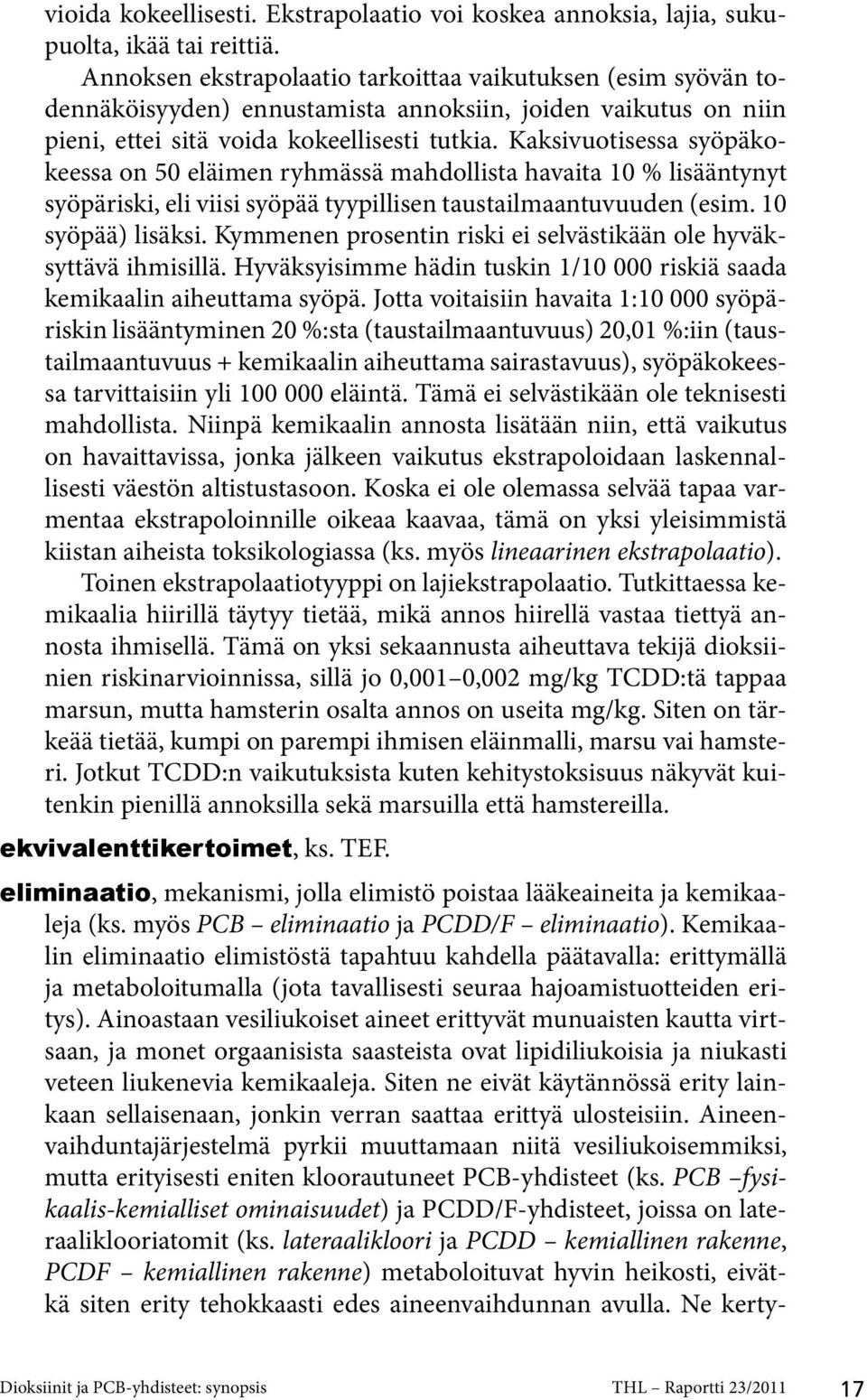 Kaksivuotisessa syöpäkokeessa on 50 eläimen ryhmässä mahdollista havaita 10 % lisääntynyt syöpäriski, eli viisi syöpää tyypillisen taustailmaantuvuuden (esim. 10 syöpää) lisäksi.