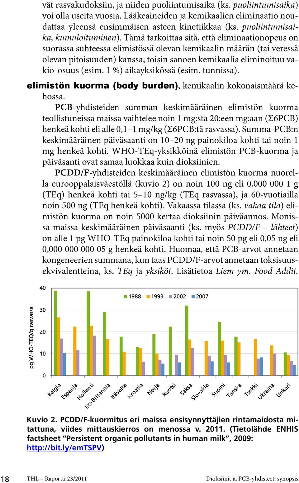 Tämä tarkoittaa sitä, että eliminaationopeus on suorassa suhteessa elimistössä olevan kemikaalin määrän (tai veressä olevan pitoisuuden) kanssa; toisin sanoen kemikaalia eliminoituu vakio-osuus (esim.