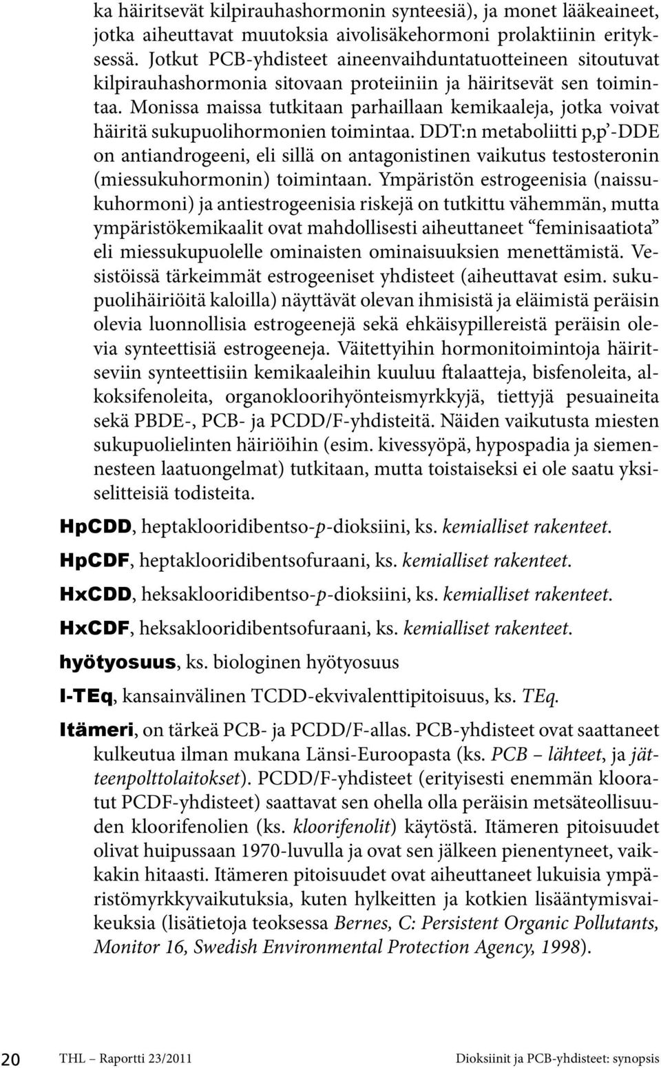 Monissa maissa tutkitaan parhaillaan kemikaaleja, jotka voivat häiritä sukupuolihormonien toimintaa.