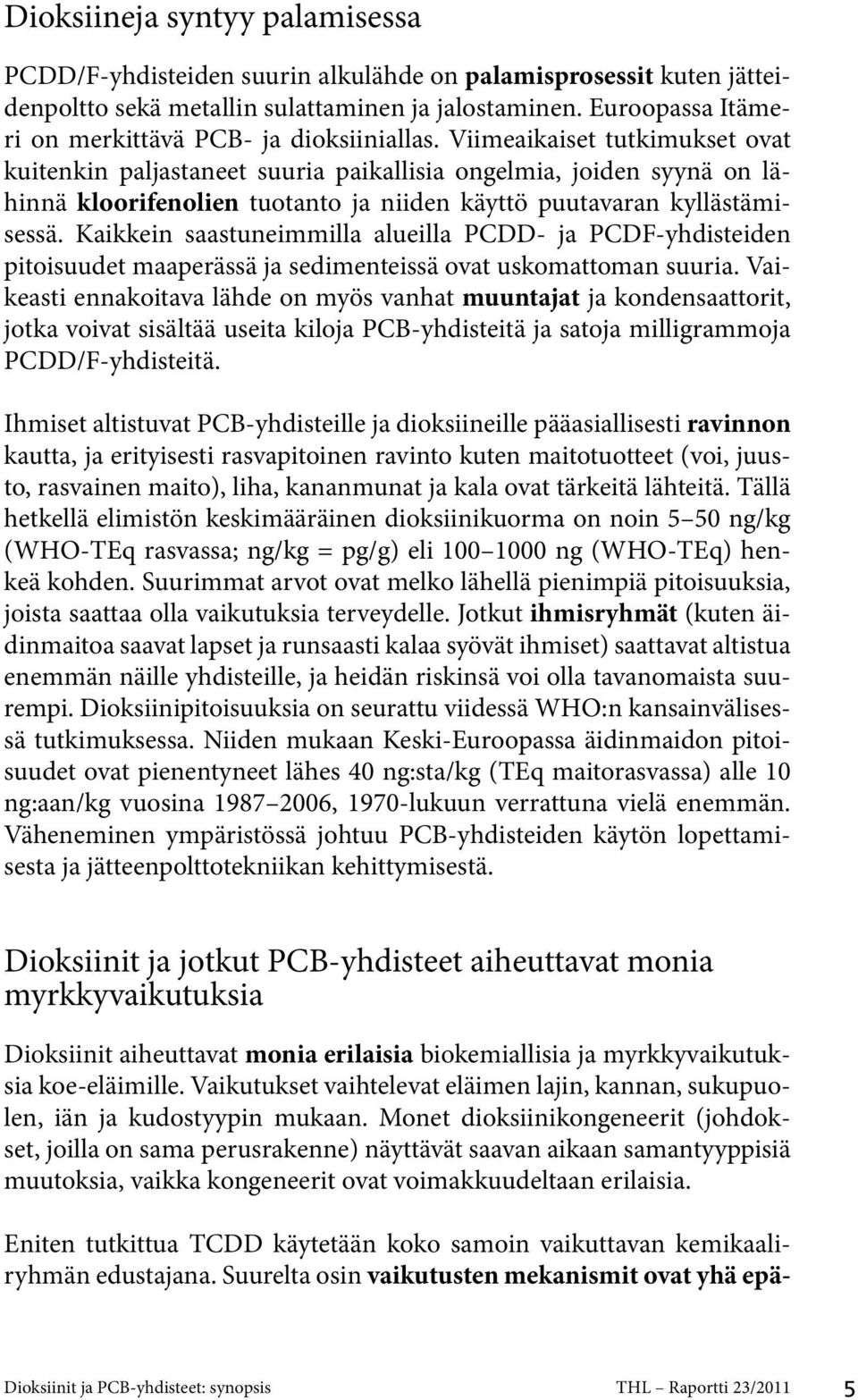 Viimeaikaiset tutkimukset ovat kuitenkin paljastaneet suuria paikallisia ongelmia, joiden syynä on lähinnä kloorifenolien tuotanto ja niiden käyttö puutavaran kyllästämisessä.