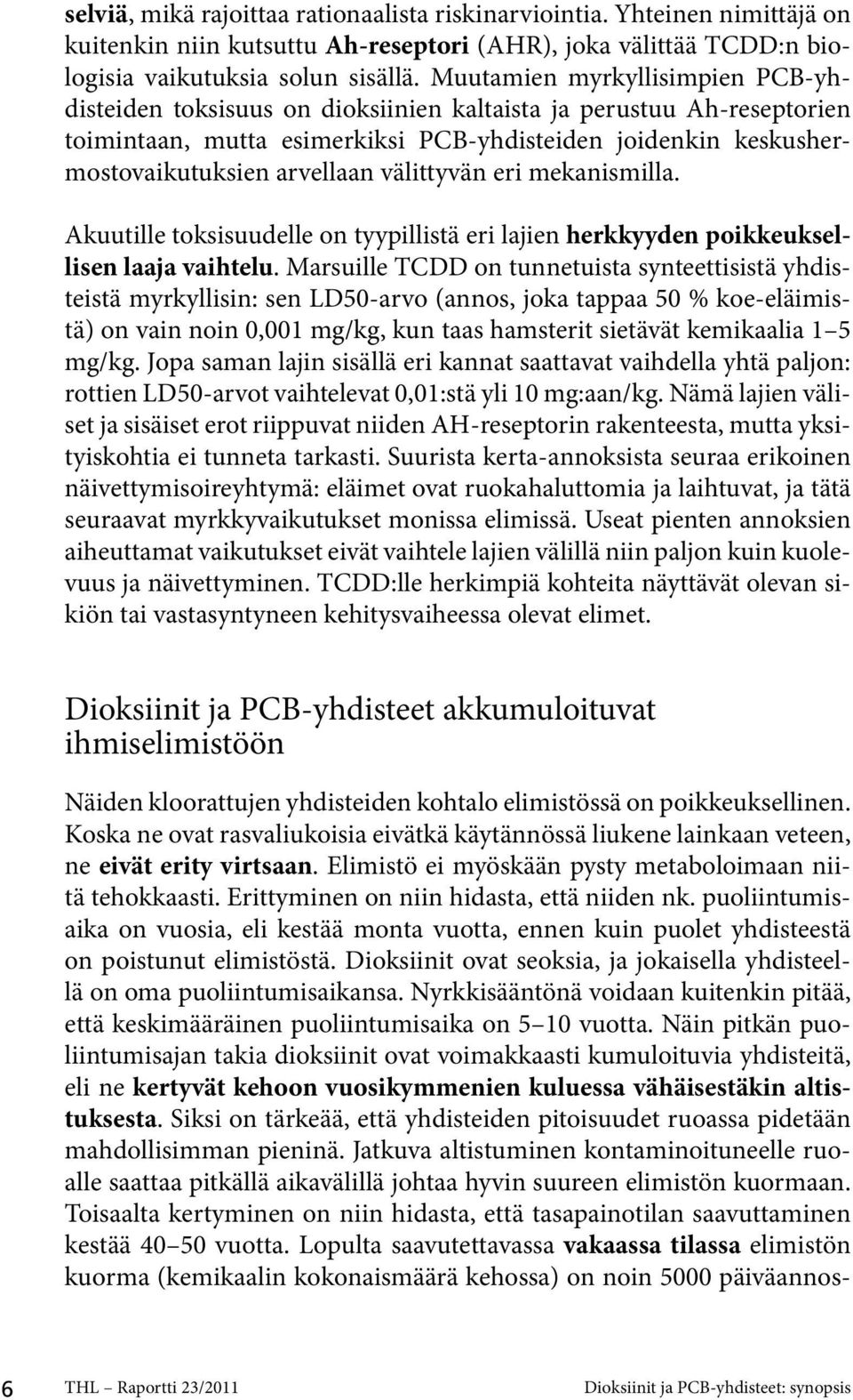 välittyvän eri mekanismilla. Akuutille toksisuudelle on tyypillistä eri lajien herkkyyden poikkeuksellisen laaja vaihtelu.