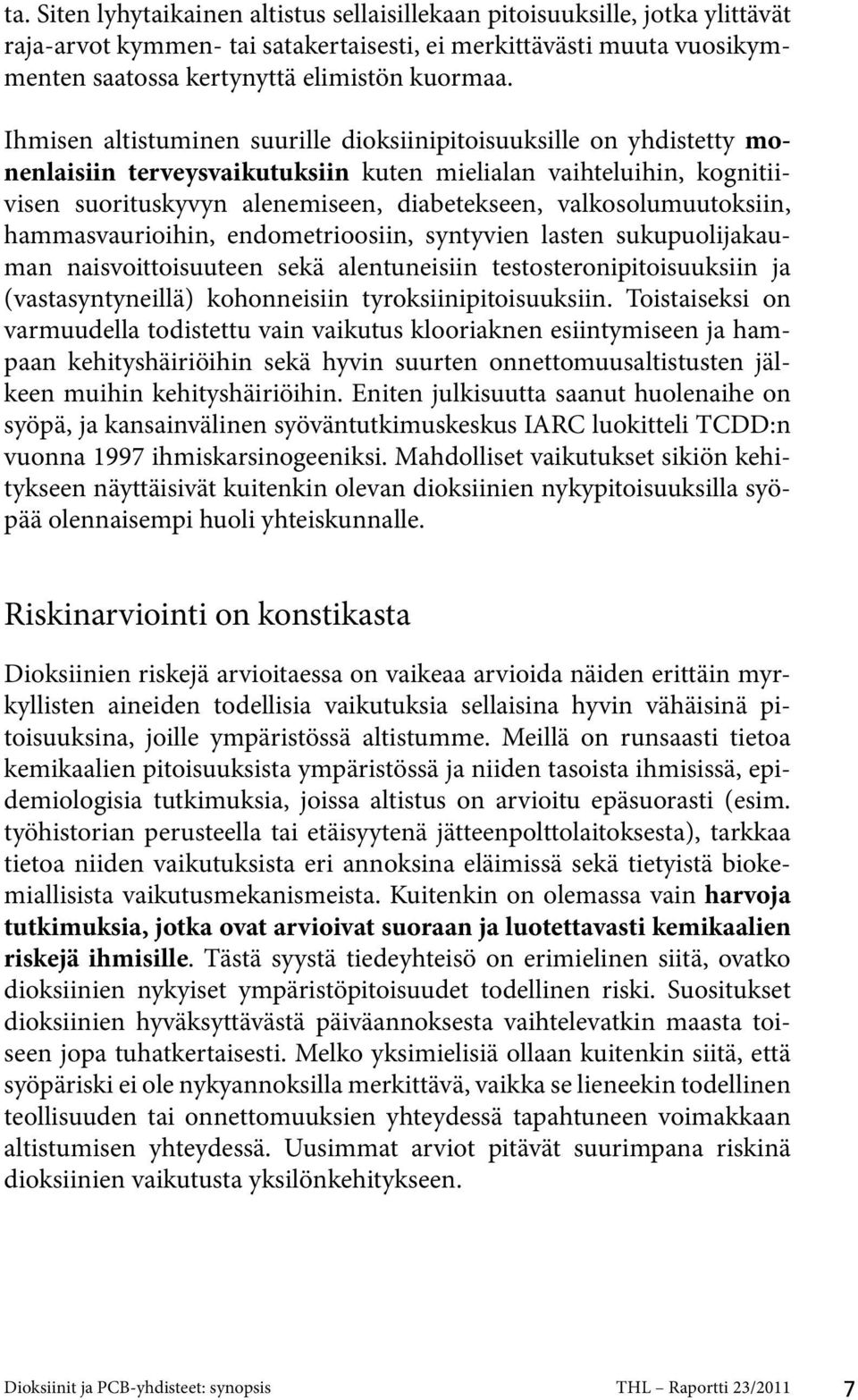 valkosolumuutoksiin, hammasvaurioihin, endometrioosiin, syntyvien lasten sukupuolijakauman naisvoittoisuuteen sekä alentuneisiin testosteronipitoisuuksiin ja (vastasyntyneillä) kohonneisiin