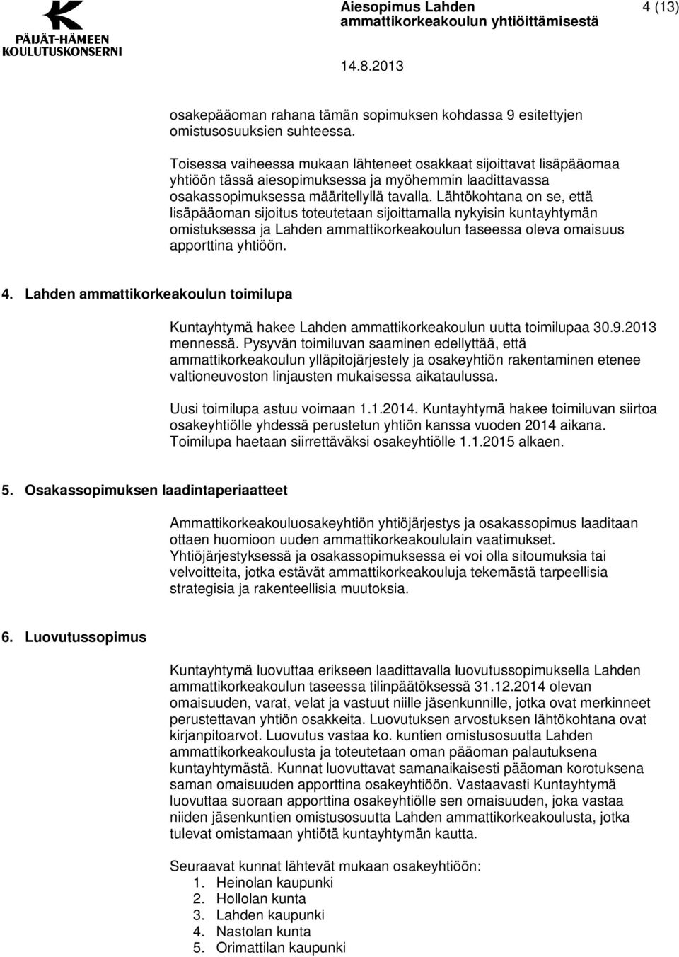 Lähtökohtana on se, että lisäpääoman sijoitus toteutetaan sijoittamalla nykyisin kuntayhtymän omistuksessa ja Lahden ammattikorkeakoulun taseessa oleva omaisuus apporttina yhtiöön. 4.