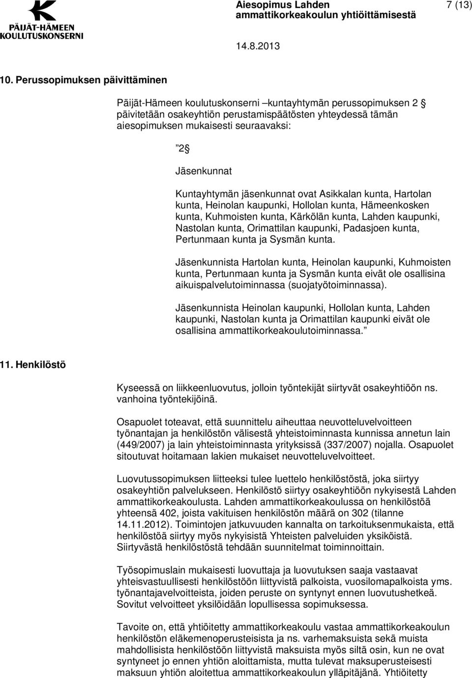 Jäsenkunnat Kuntayhtymän jäsenkunnat ovat Asikkalan kunta, Hartolan kunta, Heinolan kaupunki, Hollolan kunta, Hämeenkosken kunta, Kuhmoisten kunta, Kärkölän kunta, Lahden kaupunki, Nastolan kunta,