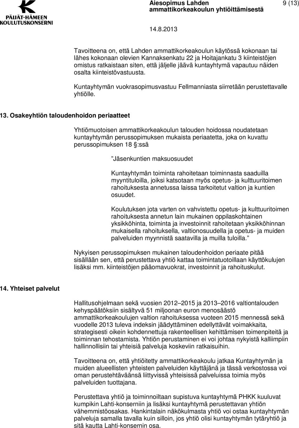 Osakeyhtiön taloudenhoidon periaatteet Yhtiömuotoisen ammattikorkeakoulun talouden hoidossa noudatetaan kuntayhtymän perussopimuksen mukaista periaatetta, joka on kuvattu perussopimuksen 18 :ssä