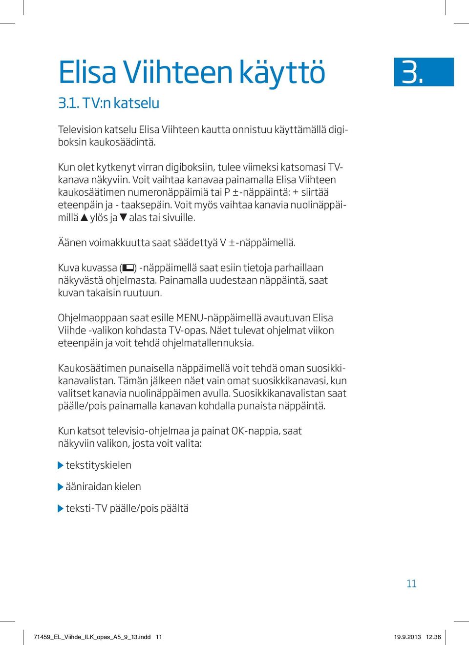 Voit vaihtaa kanavaa painamalla Elisa Viihteen kaukosäätimen numeronäppäimiä tai P ±-näppäintä: + siirtää eteenpäin ja - taaksepäin.