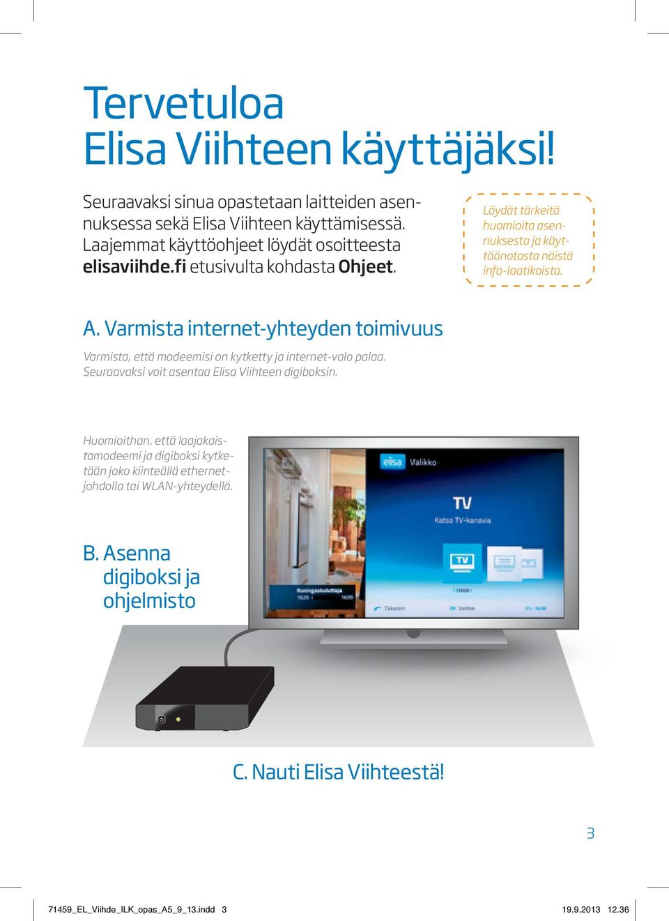 Varmista internet-yhteyden toimivuus Varmista, että modeemisi on kytketty ja internet-valo palaa. Seuraavaksi voit asentaa Elisa Viihteen digiboksin.