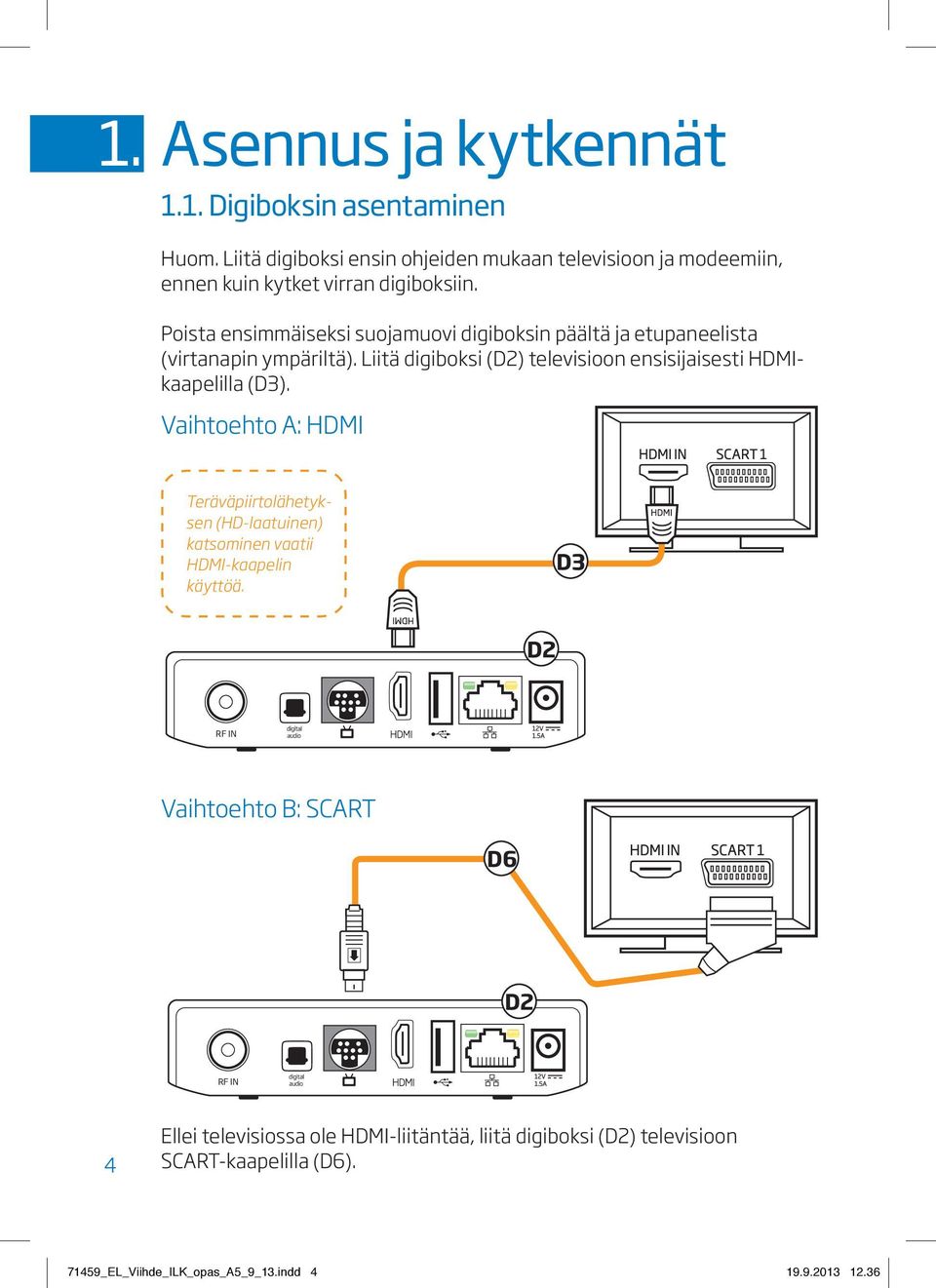 Poista ensimmäiseksi suojamuovi digiboksin päältä ja etupaneelista (virtanapin ympäriltä).