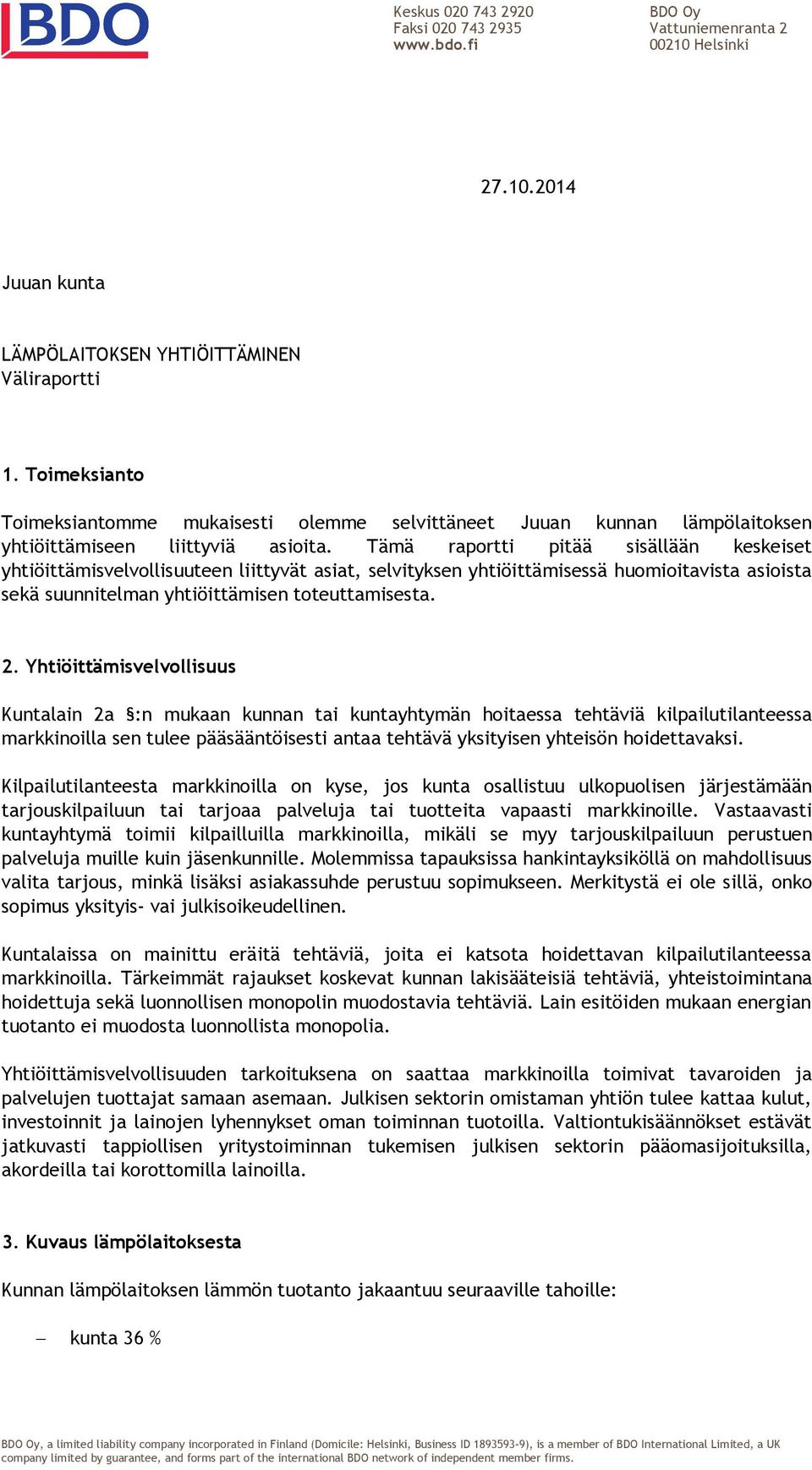 Tämä raportti pitää sisällään keskeiset yhtiöittämisvelvollisuuteen liittyvät asiat, selvityksen yhtiöittämisessä huomioitavista asioista sekä suunnitelman yhtiöittämisen toteuttamisesta. 2.