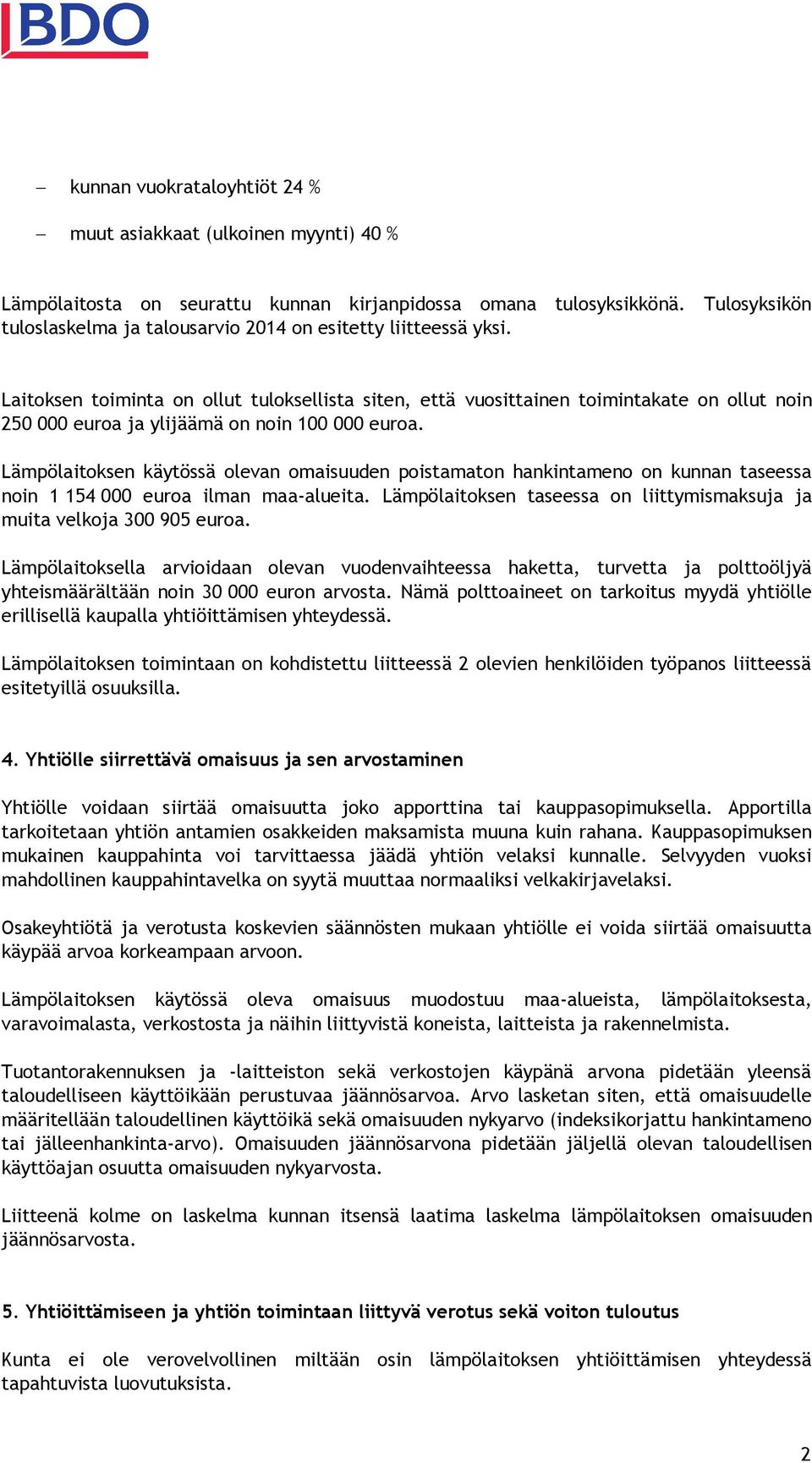 Laitoksen toiminta on ollut tuloksellista siten, että vuosittainen toimintakate on ollut noin 250 000 euroa ja ylijäämä on noin 100 000 euroa.