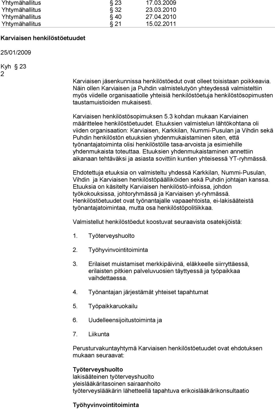 Näin ollen Karviaisen ja Puhdin valmistelutyön yhteydessä valmisteltiin myös viidelle organisaatiolle yhteisiä henkilöstöetuja henkilöstösopimusten taustamuistioiden mukaisesti.