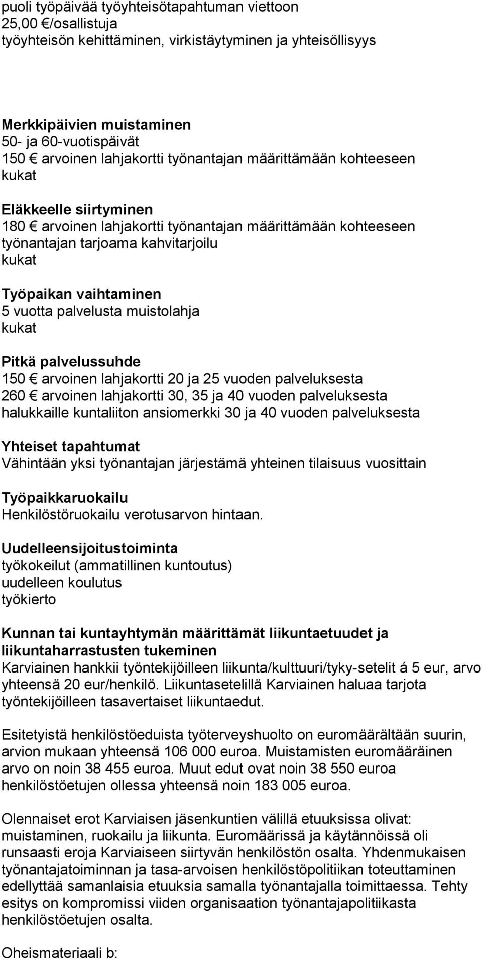 palvelusta muistolahja kukat Pitkä palvelussuhde 150 arvoinen lahjakortti 20 ja 25 vuoden palveluksesta 260 arvoinen lahjakortti 30, 35 ja 40 vuoden palveluksesta halukkaille kuntaliiton ansiomerkki