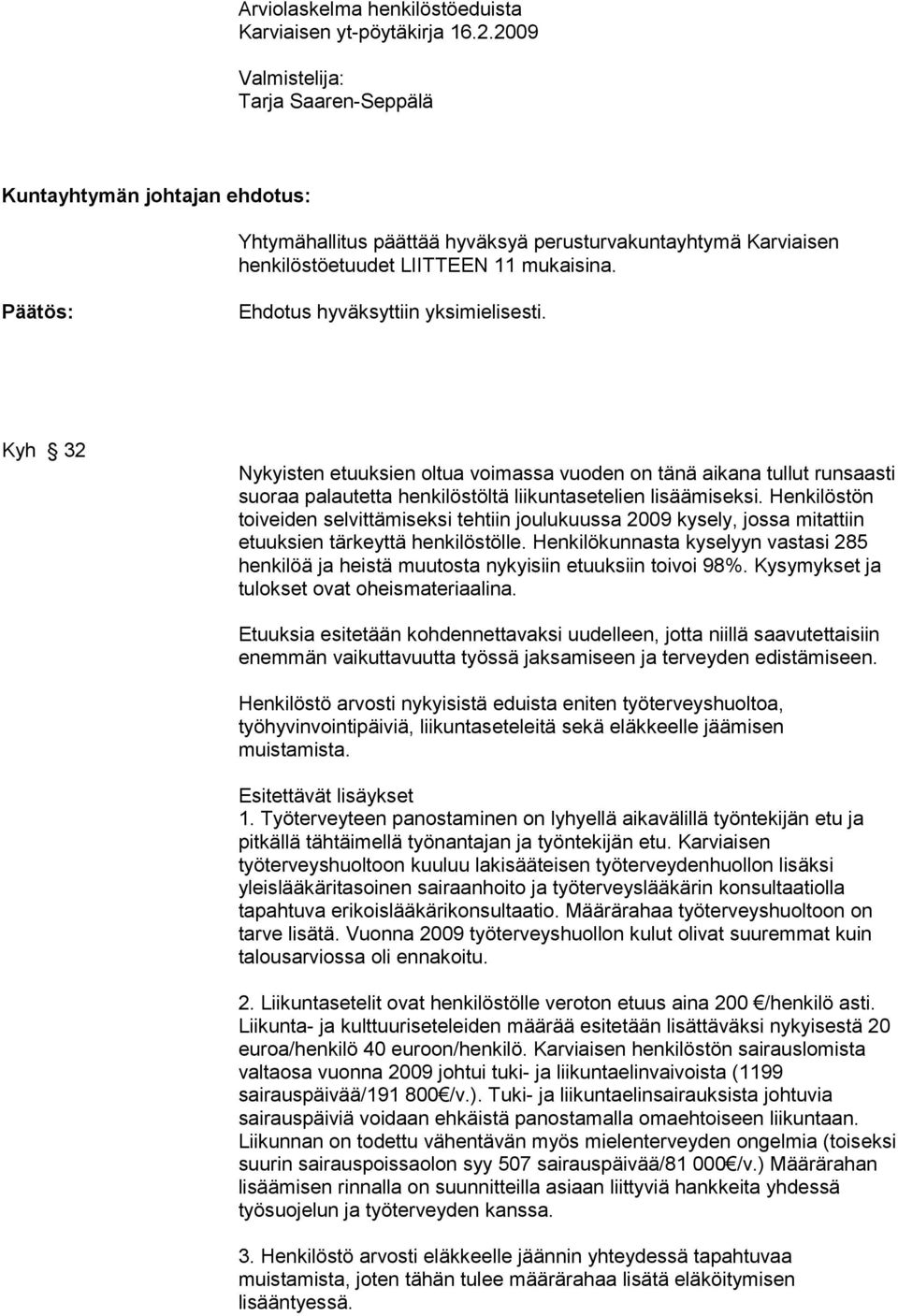 Henkilöstön toiveiden selvittämiseksi tehtiin joulukuussa 2009 kysely, jossa mitattiin etuuksien tärkeyttä henkilöstölle.