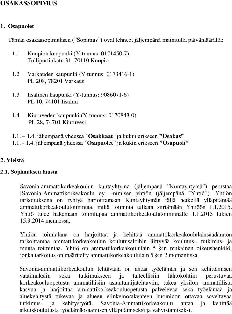 4 Kiuruveden kaupunki (Y-tunnus: 0170843-0) PL 28, 74701 Kiuruvesi 1.1. 1.4. jäljempänä yhdessä Osakkaat ja kukin erikseen Osakas 1.1. - 1.4. jäljempänä yhdessä Osapuolet ja kukin erikseen Osapuoli 2.