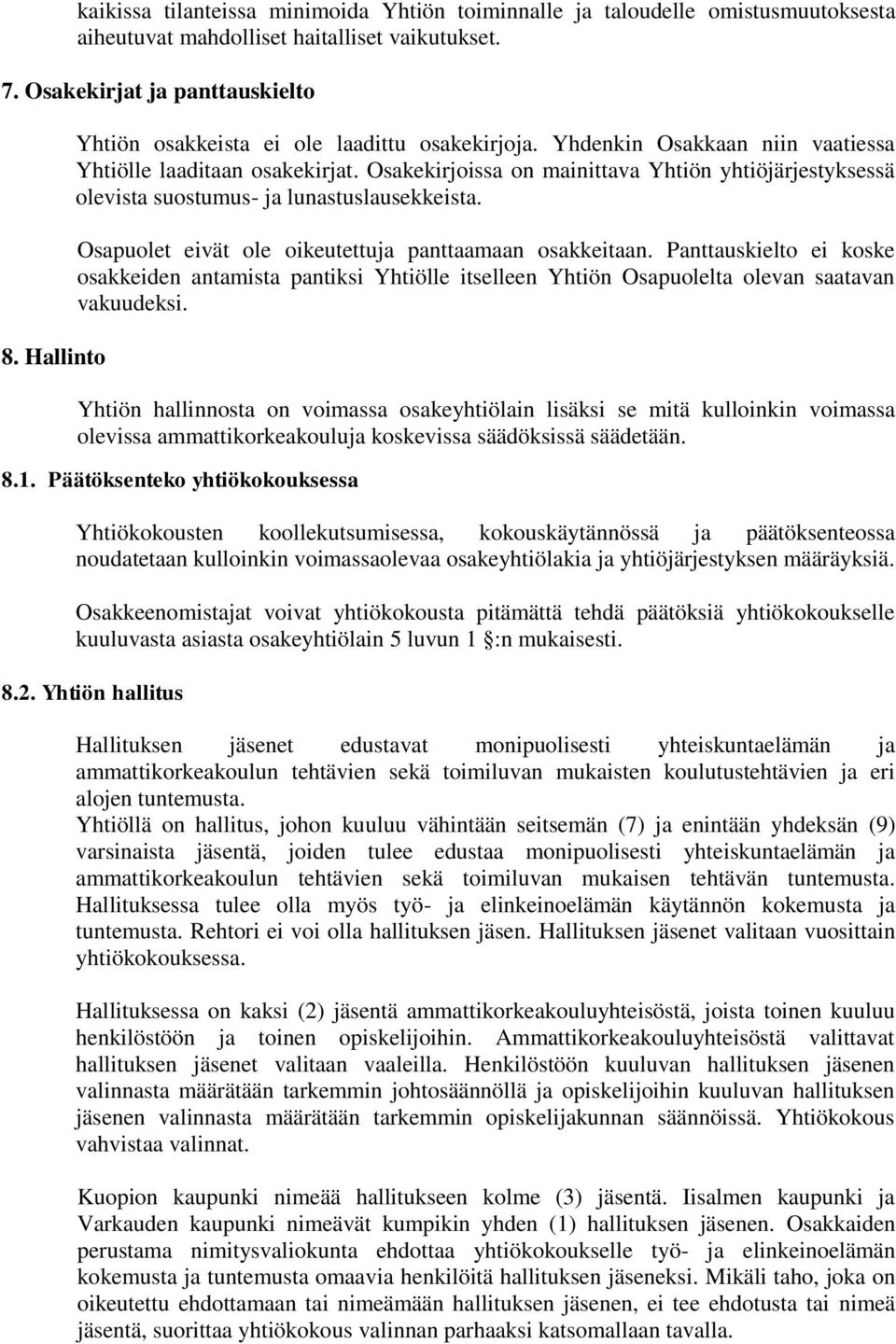 Osakekirjoissa on mainittava Yhtiön yhtiöjärjestyksessä olevista suostumus- ja lunastuslausekkeista. Osapuolet eivät ole oikeutettuja panttaamaan osakkeitaan.