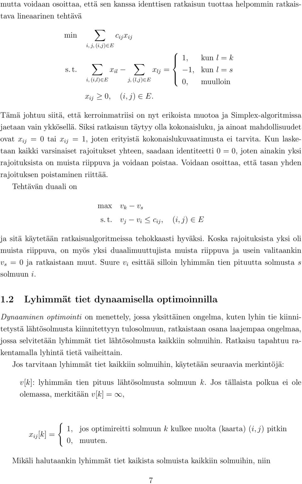 Siksi ratkaisun täytyy olla kokonaisluku, ja ainoat mahdollisuudet ovat x ij = tai x ij = 1, joten erityistä kokonaislukuvaatimusta ei tarvita.