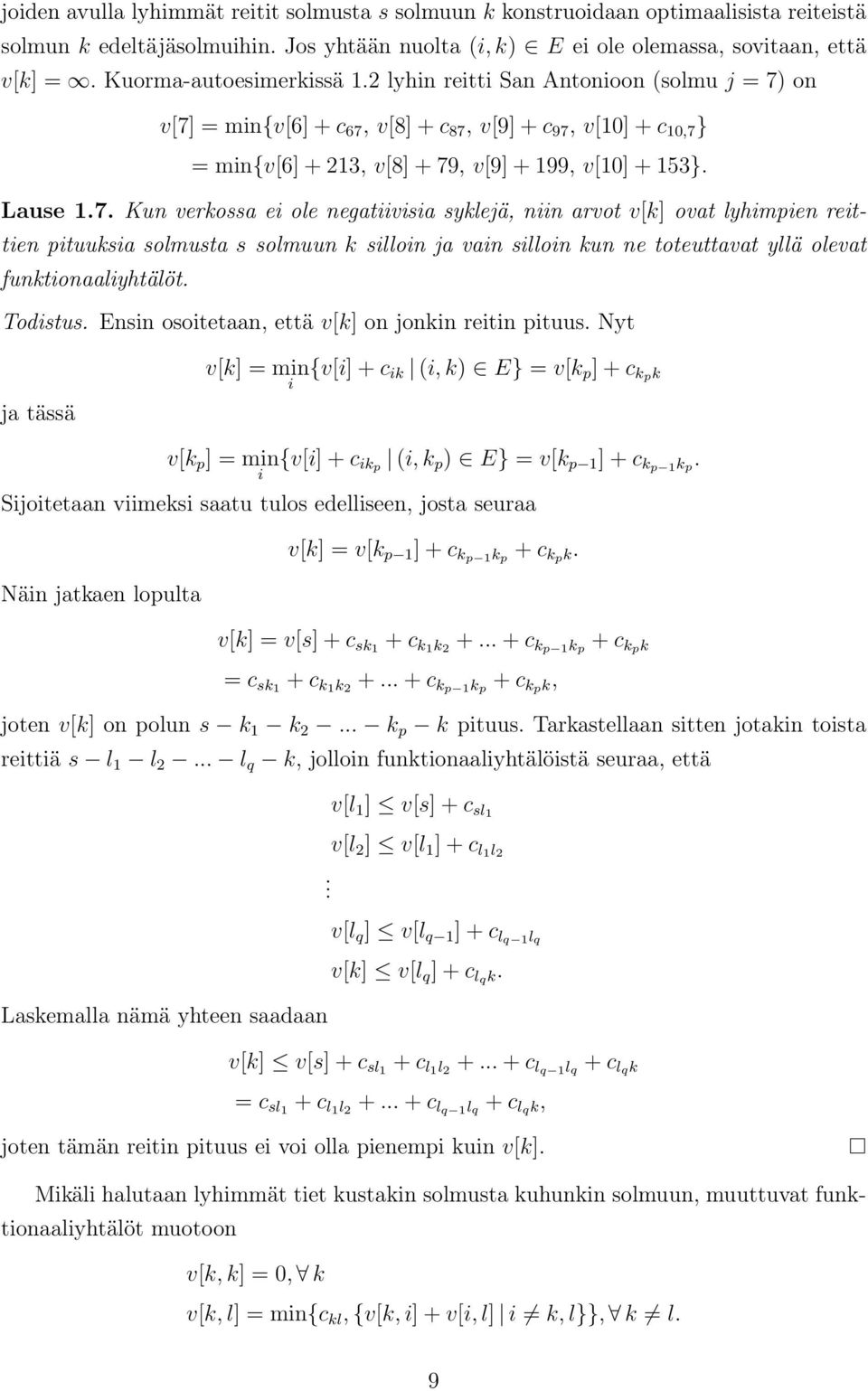 on v[7] = min{v[6] + c 67, v[8] + c 87, v[9] + c 97, v[1] + c 1,7 } = min{v[6] + 21, v[8] + 79, v[9] + 199, v[1] + 1}. Lause 1.7. Kun verkossa ei ole negatiivisia syklejä, niin arvot v[k] ovat lyhimpien reittien pituuksia solmusta s solmuun k silloin ja vain silloin kun ne toteuttavat yllä olevat funktionaaliyhtälöt.