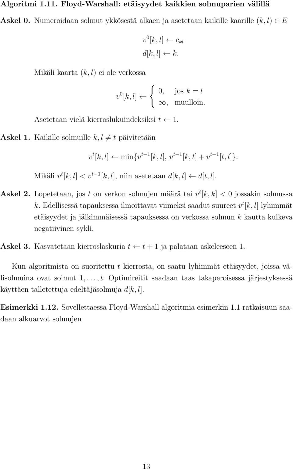 Kaikille solmuille k, l t päivitetään v t [k, l] min{v t 1 [k, l], v t 1 [k, t] + v t 1 [t, l]}. Mikäli v t [k, l] < v t 1 [k, l], niin asetetaan d[k, l] d[t, l]. Askel 2.