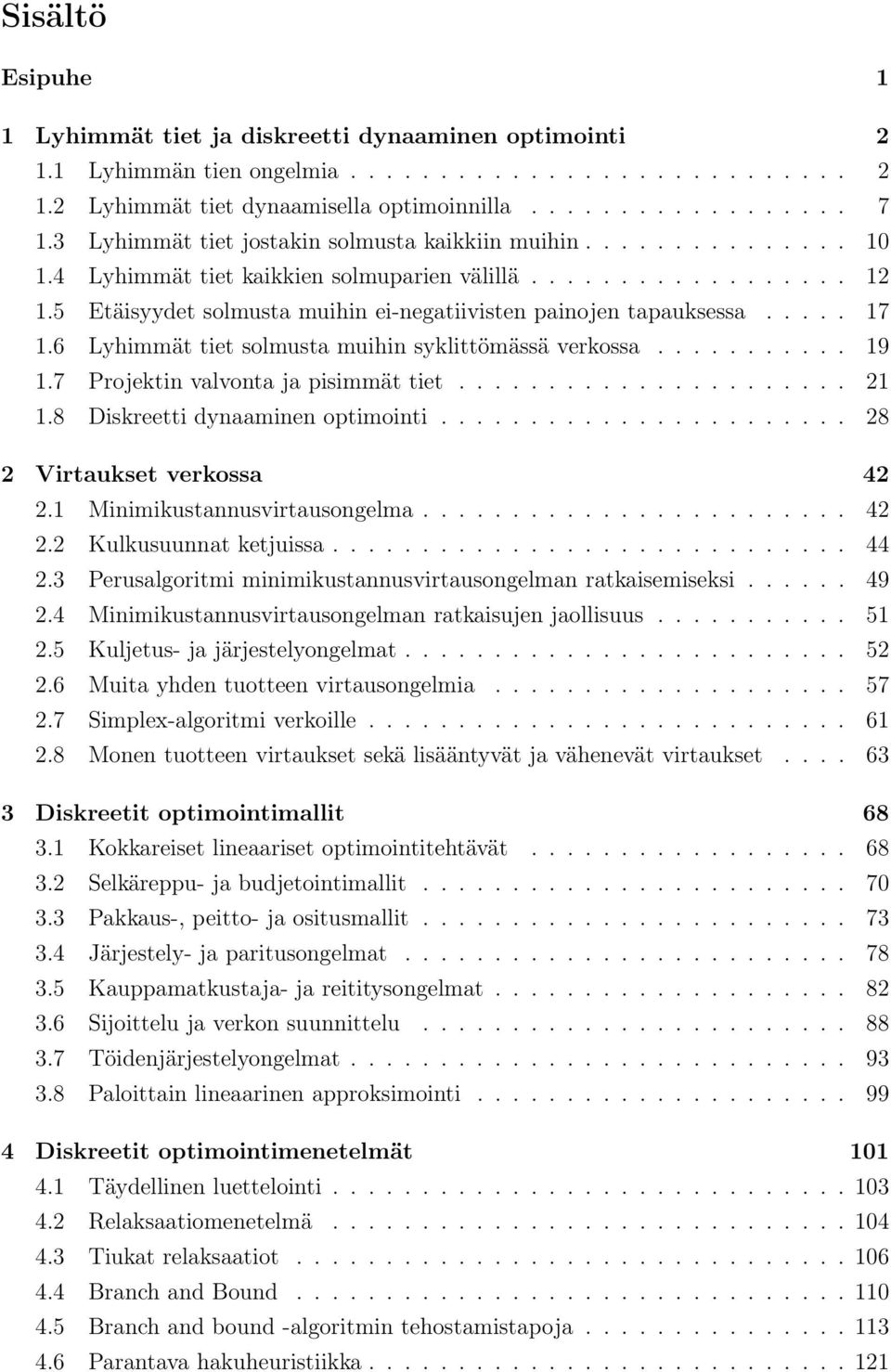 Etäisyydet solmusta muihin ei-negatiivisten painojen tapauksessa..... 17 1.6 Lyhimmät tiet solmusta muihin syklittömässä verkossa........... 19 1.7 Projektin valvonta ja pisimmät tiet...................... 21 1.