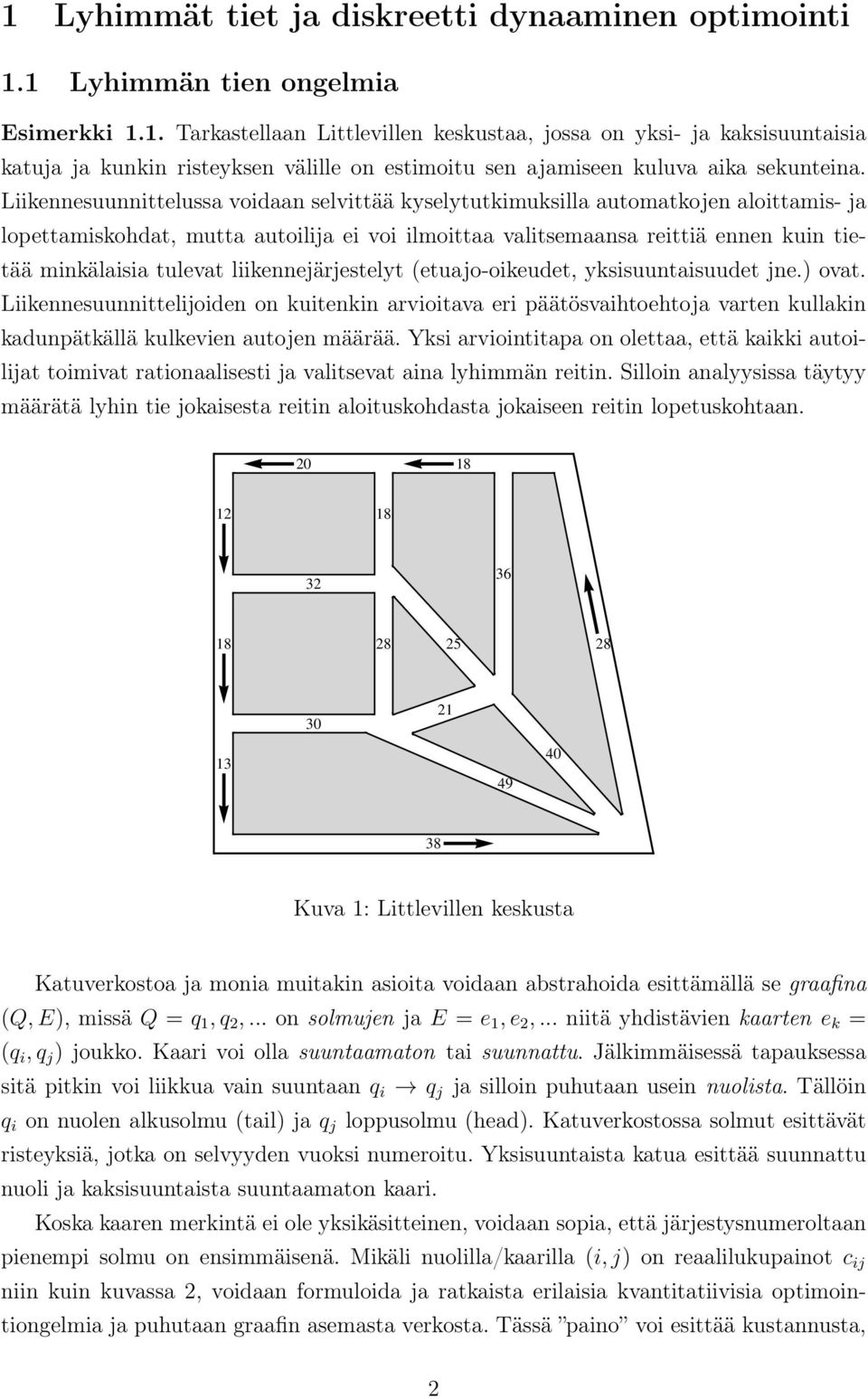 liikennejärjestelyt (etuajo-oikeudet, yksisuuntaisuudet jne.) ovat. Liikennesuunnittelijoiden on kuitenkin arvioitava eri päätösvaihtoehtoja varten kullakin kadunpätkällä kulkevien autojen määrää.