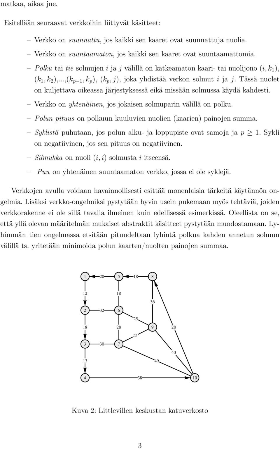 ..,(k p 1, k p ), (k p, j), joka yhdistää verkon solmut i ja j. Tässä nuolet on kuljettava oikeassa järjestyksessä eikä missään solmussa käydä kahdesti.