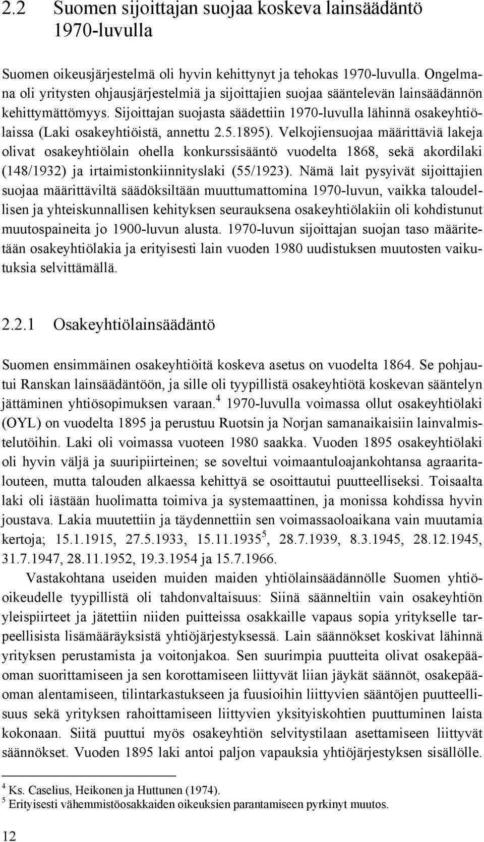 Sijoittajan suojasta säädettiin 1970-luvulla lähinnä osakeyhtiölaissa (Laki osakeyhtiöistä, annettu 2.5.1895).