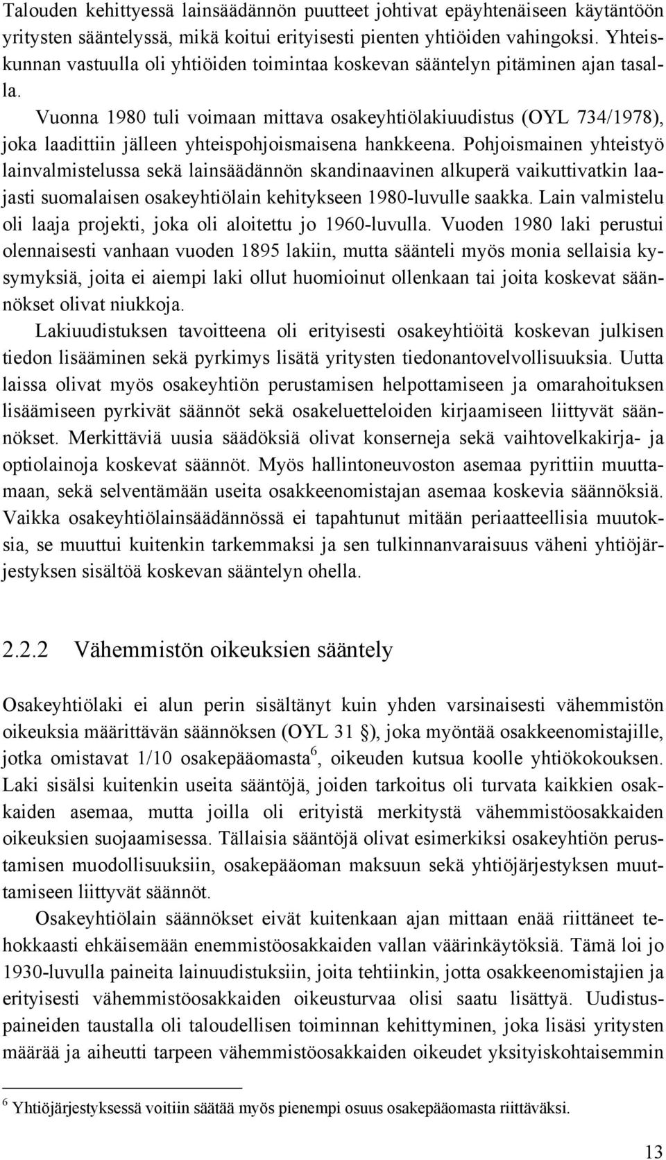 Vuonna 1980 tuli voimaan mittava osakeyhtiölakiuudistus (OYL 734/1978), joka laadittiin jälleen yhteispohjoismaisena hankkeena.