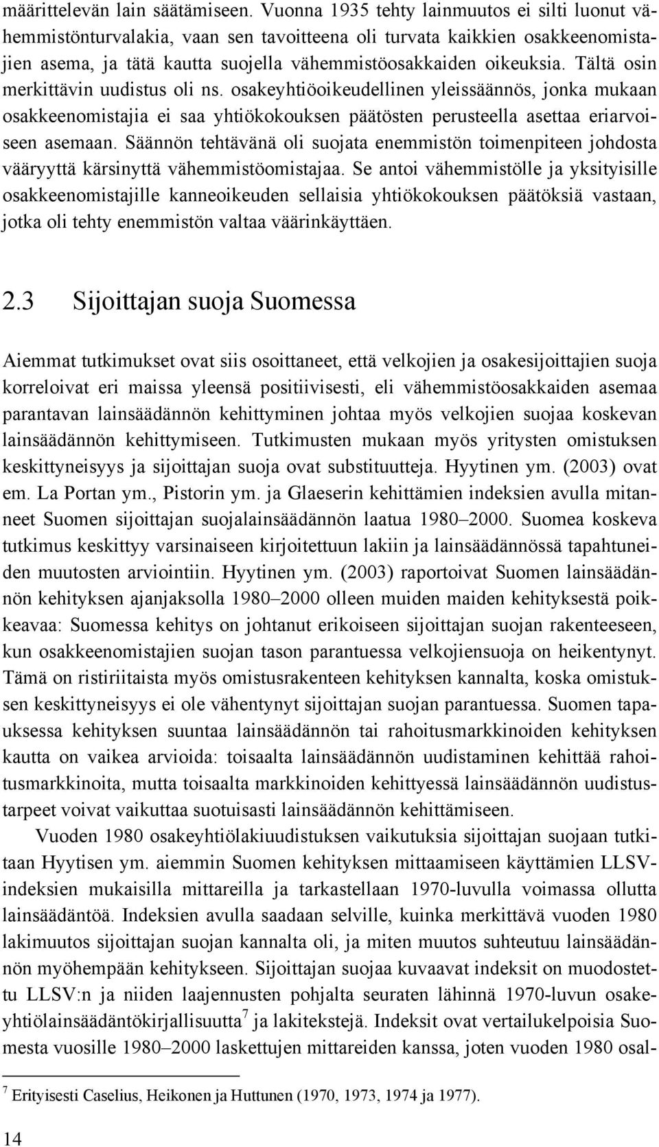 Tältä osin merkittävin uudistus oli ns. osakeyhtiöoikeudellinen yleissäännös, jonka mukaan osakkeenomistajia ei saa yhtiökokouksen päätösten perusteella asettaa eriarvoiseen asemaan.